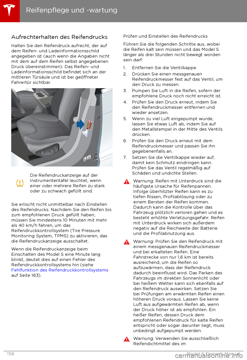 TESLA MODEL S 2017 Betriebsanleitung (in German) Aufrechterhalten des ReifendrucksHalten Sie den Reifendruck aufrecht, der auf
dem Reifen- und Ladeinformationsschild
angegeben ist (auch wenn die Angaben nicht
mit dem auf dem Reifen selbst angegebene TESLA MODEL S 2017 Betriebsanleitung (in German) Aufrechterhalten des ReifendrucksHalten Sie den Reifendruck aufrecht, der auf
dem Reifen- und Ladeinformationsschild
angegeben ist (auch wenn die Angaben nicht
mit dem auf dem Reifen selbst angegebene