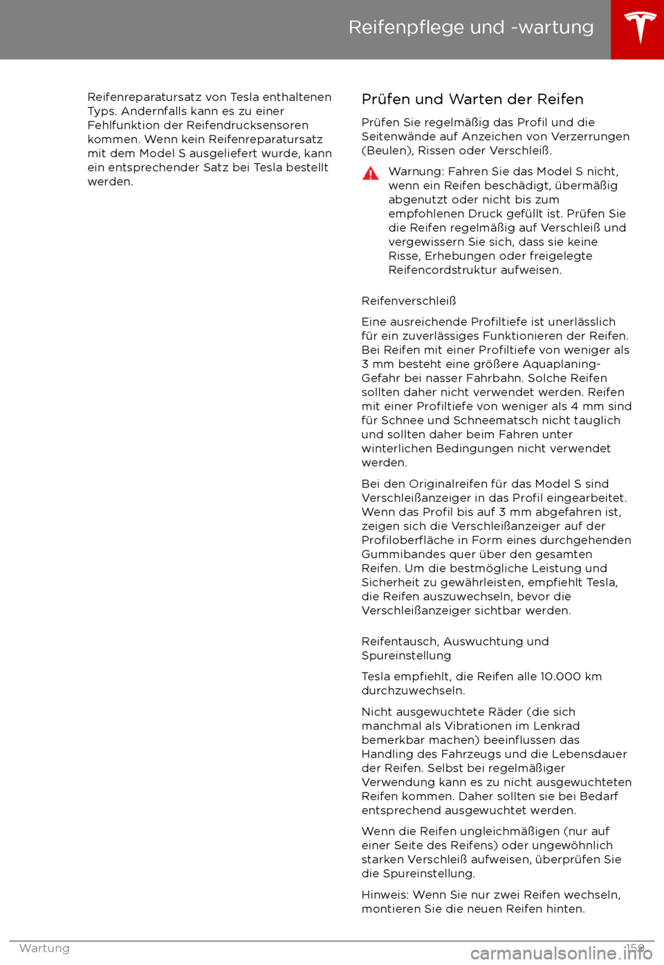 TESLA MODEL S 2017 Betriebsanleitung (in German) Reifenreparatursatz von Tesla enthaltenenTyps. Andernfalls kann es zu einer
Fehlfunktion der Reifendrucksensoren
kommen. Wenn kein Reifenreparatursatz
mit dem Model S ausgeliefert wurde, kann
ein ents TESLA MODEL S 2017 Betriebsanleitung (in German) Reifenreparatursatz von Tesla enthaltenenTyps. Andernfalls kann es zu einer
Fehlfunktion der Reifendrucksensoren
kommen. Wenn kein Reifenreparatursatz
mit dem Model S ausgeliefert wurde, kann
ein ents