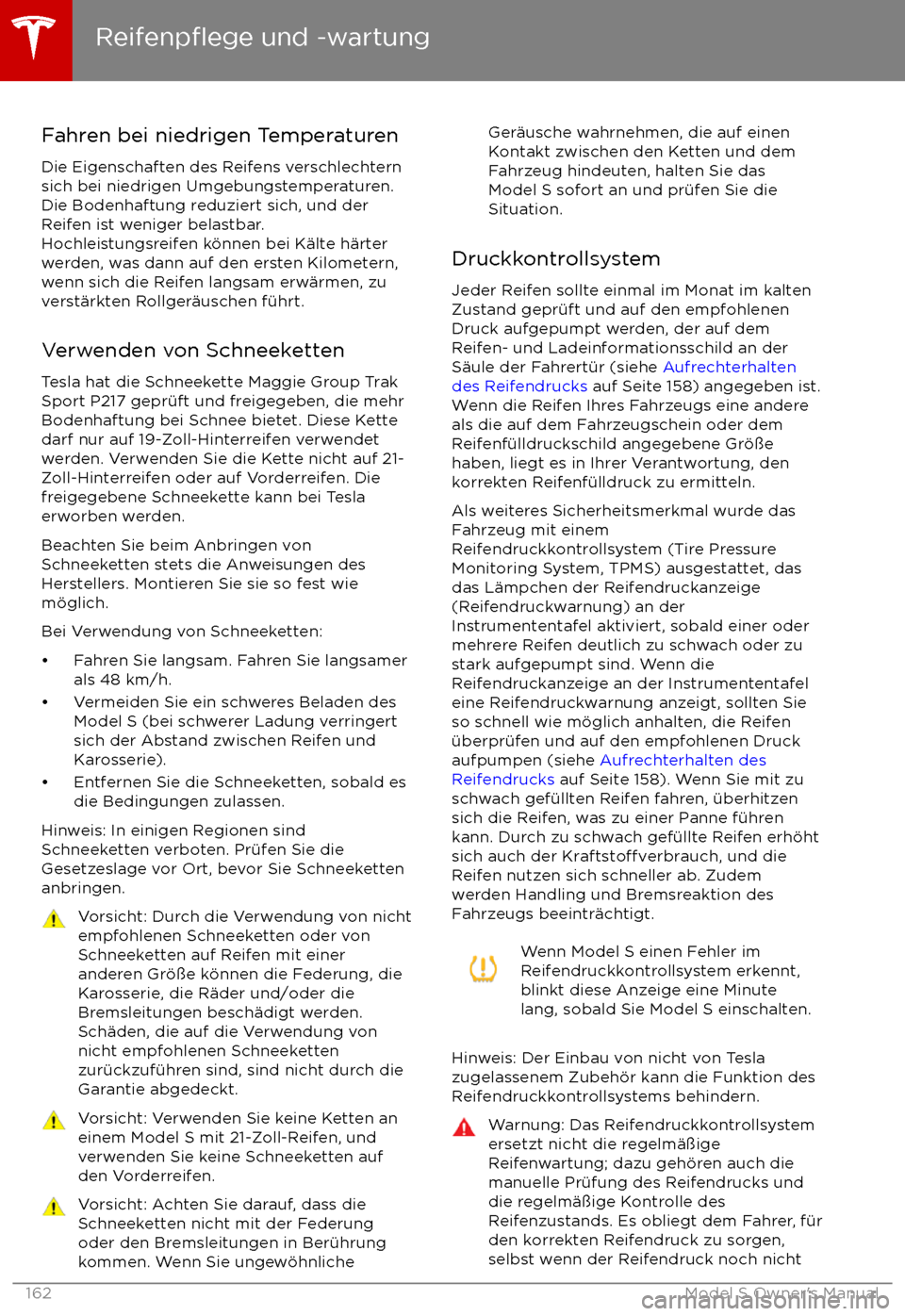 TESLA MODEL S 2017 Betriebsanleitung (in German) Fahren bei niedrigen TemperaturenDie Eigenschaften des Reifens verschlechtern
sich bei niedrigen Umgebungstemperaturen.
Die Bodenhaftung reduziert sich, und der Reifen ist weniger belastbar.
Hochleist TESLA MODEL S 2017 Betriebsanleitung (in German) Fahren bei niedrigen TemperaturenDie Eigenschaften des Reifens verschlechtern
sich bei niedrigen Umgebungstemperaturen.
Die Bodenhaftung reduziert sich, und der Reifen ist weniger belastbar.
Hochleist