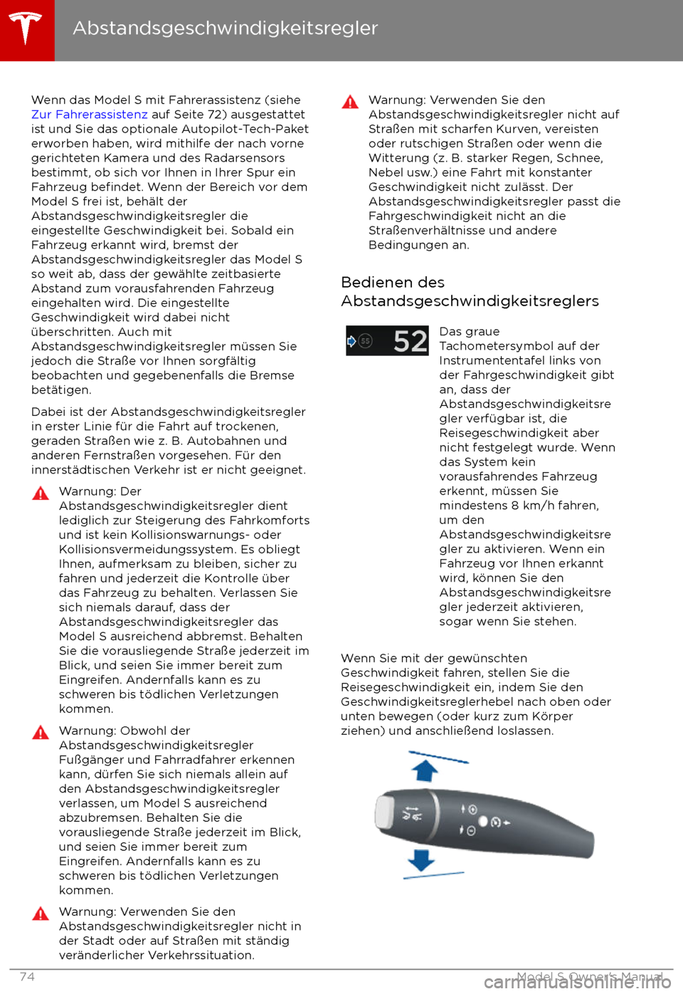TESLA MODEL S 2017 Betriebsanleitung (in German) Wenn das Model S mit Fahrerassistenz (siehe Zur Fahrerassistenz auf Seite 72) ausgestattet
ist und Sie das optionale Autopilot-Tech-Paket
erworben haben, wird mithilfe der nach vorne
gerichteten Kame TESLA MODEL S 2017 Betriebsanleitung (in German) Wenn das Model S mit Fahrerassistenz (siehe Zur Fahrerassistenz auf Seite 72) ausgestattet
ist und Sie das optionale Autopilot-Tech-Paket
erworben haben, wird mithilfe der nach vorne
gerichteten Kame