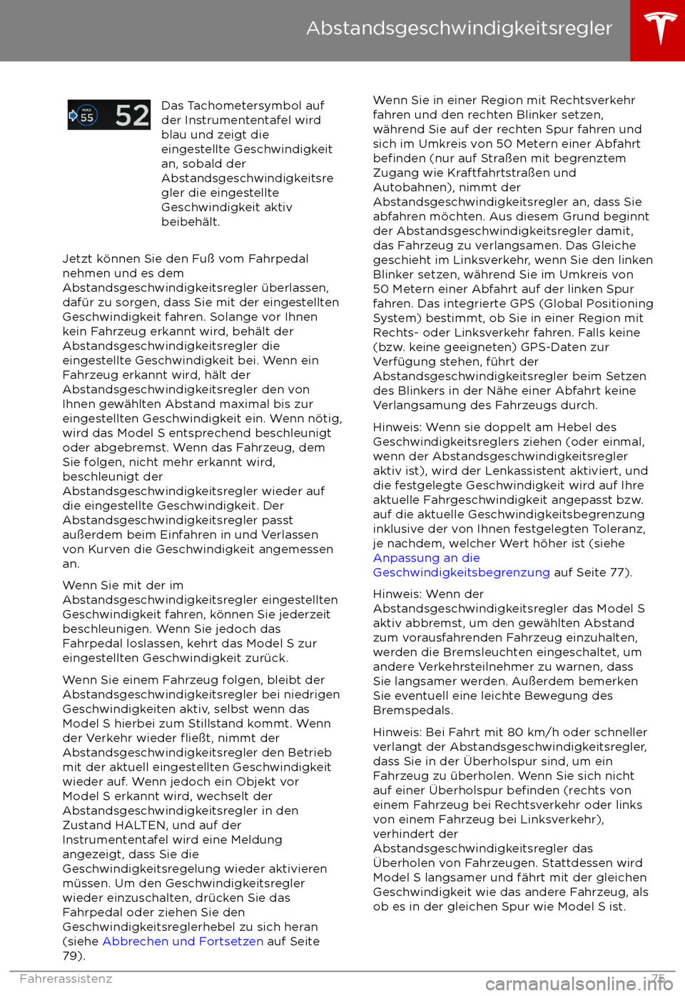 TESLA MODEL S 2017 Betriebsanleitung (in German) Das Tachometersymbol auf
der Instrumententafel wird
blau und zeigt die
eingestellte Geschwindigkeit
an, sobald der
Abstandsgeschwindigkeitsre
gler die eingestellte
Geschwindigkeit aktiv
beibeh TESLA MODEL S 2017 Betriebsanleitung (in German) Das Tachometersymbol auf
der Instrumententafel wird
blau und zeigt die
eingestellte Geschwindigkeit
an, sobald der
Abstandsgeschwindigkeitsre
gler die eingestellte
Geschwindigkeit aktiv
beibeh