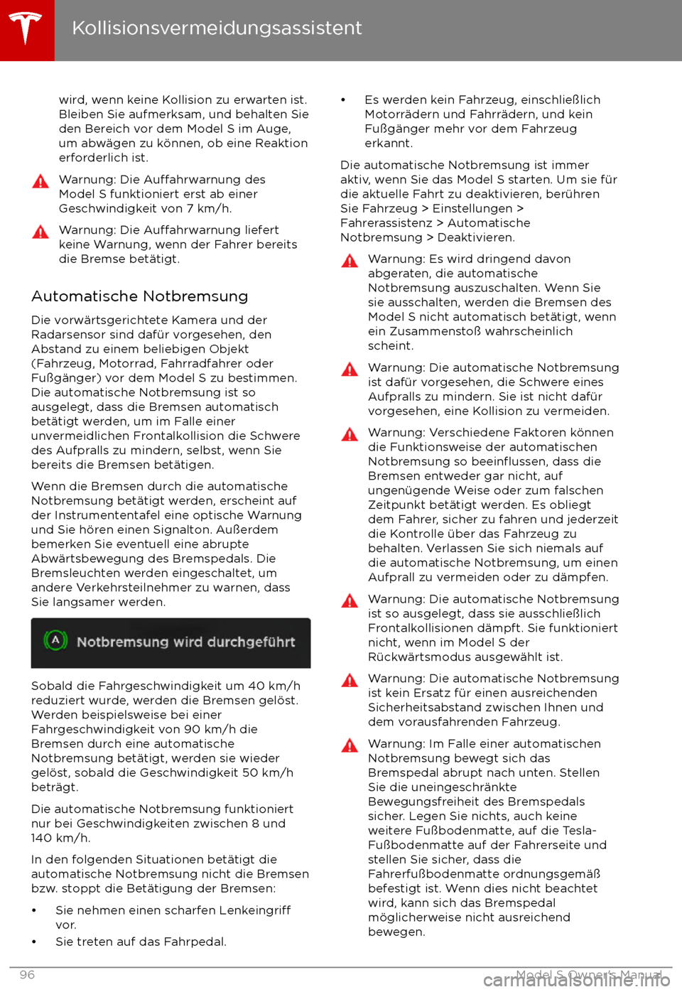 TESLA MODEL S 2017 Betriebsanleitung (in German) wird, wenn keine Kollision zu erwarten ist.
Bleiben Sie aufmerksam, und behalten Sie
den Bereich vor dem Model S im Auge,
um abw TESLA MODEL S 2017 Betriebsanleitung (in German) wird, wenn keine Kollision zu erwarten ist.
Bleiben Sie aufmerksam, und behalten Sie
den Bereich vor dem Model S im Auge,
um abw