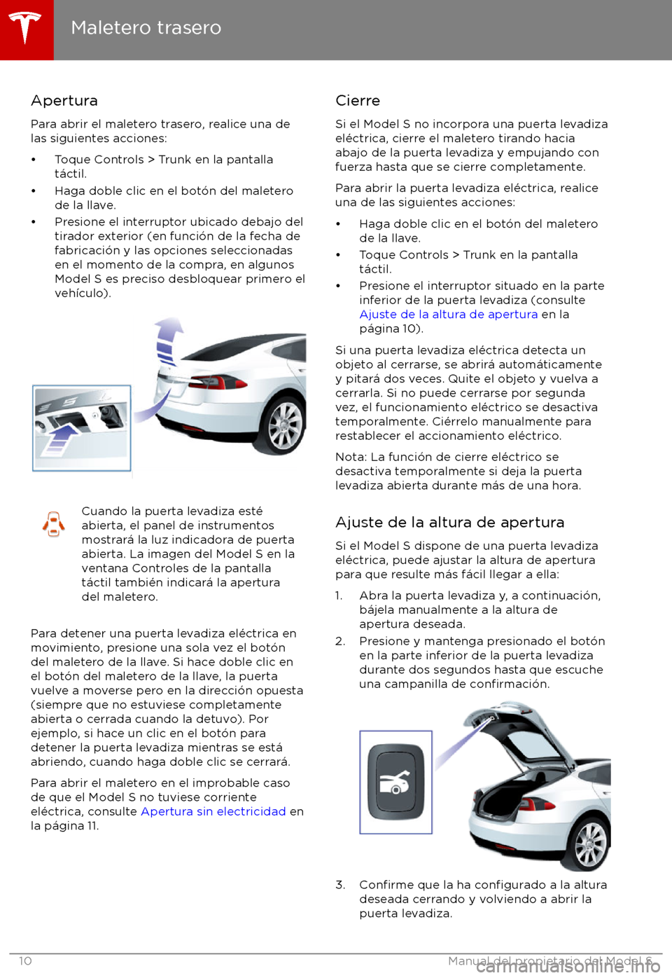 TESLA MODEL S 2017 Manual del propietario (in Spanish) Apertura
Para abrir el maletero trasero, realice una de
las siguientes acciones:
TESLA MODEL S 2017 Manual del propietario (in Spanish) Apertura
Para abrir el maletero trasero, realice una de
las siguientes acciones: