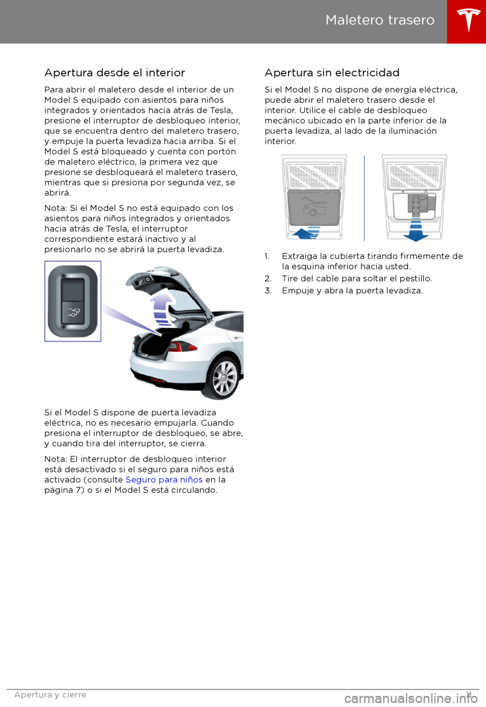TESLA MODEL S 2017 Manual del propietario (in Spanish) Apertura desde el interior
Para abrir el maletero desde el interior de un
Model S equipado con asientos para ni TESLA MODEL S 2017 Manual del propietario (in Spanish) Apertura desde el interior
Para abrir el maletero desde el interior de un
Model S equipado con asientos para ni