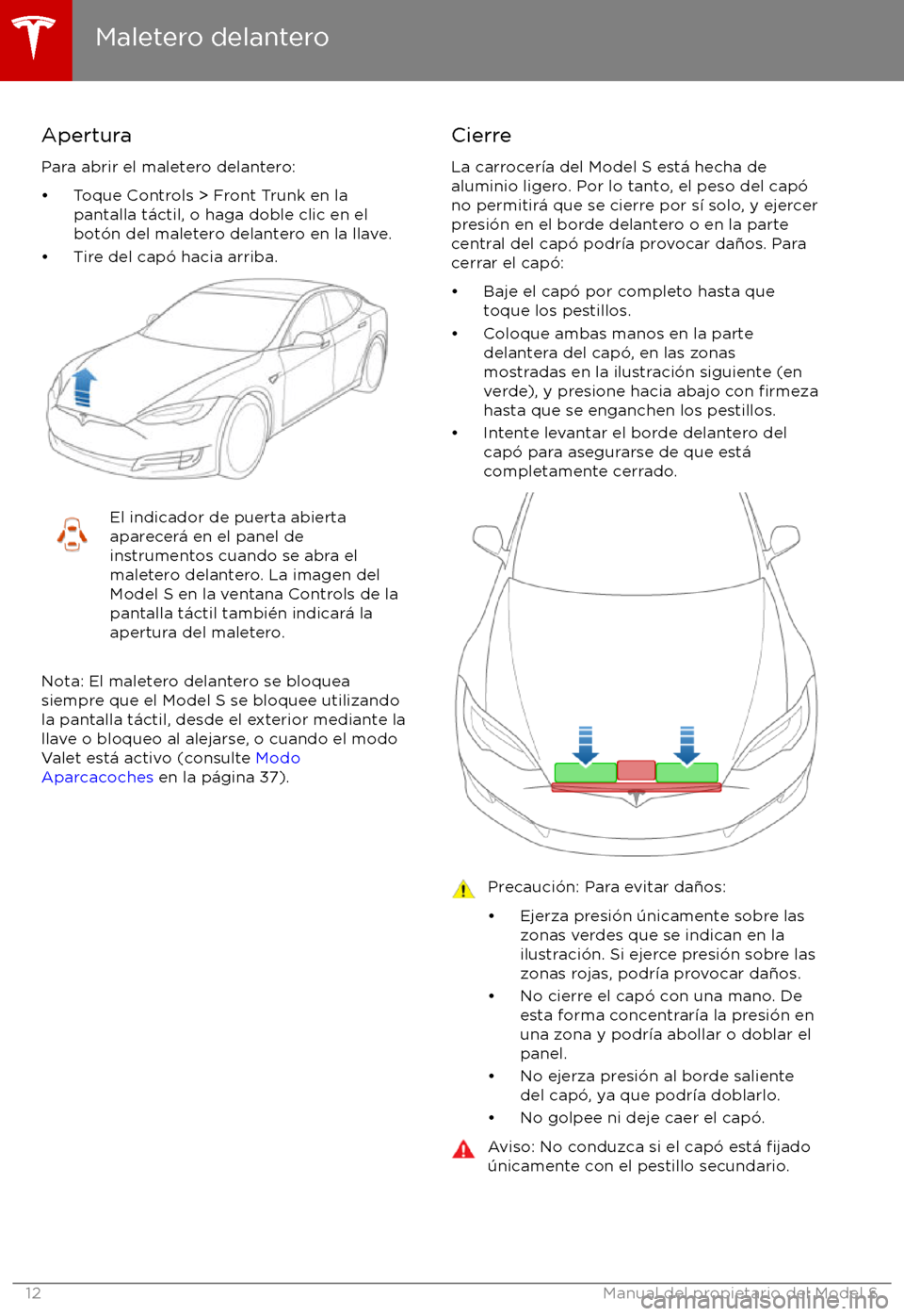 TESLA MODEL S 2017 Manual del propietario (in Spanish) Apertura
Para abrir el maletero delantero: TESLA MODEL S 2017 Manual del propietario (in Spanish) Apertura
Para abrir el maletero delantero: