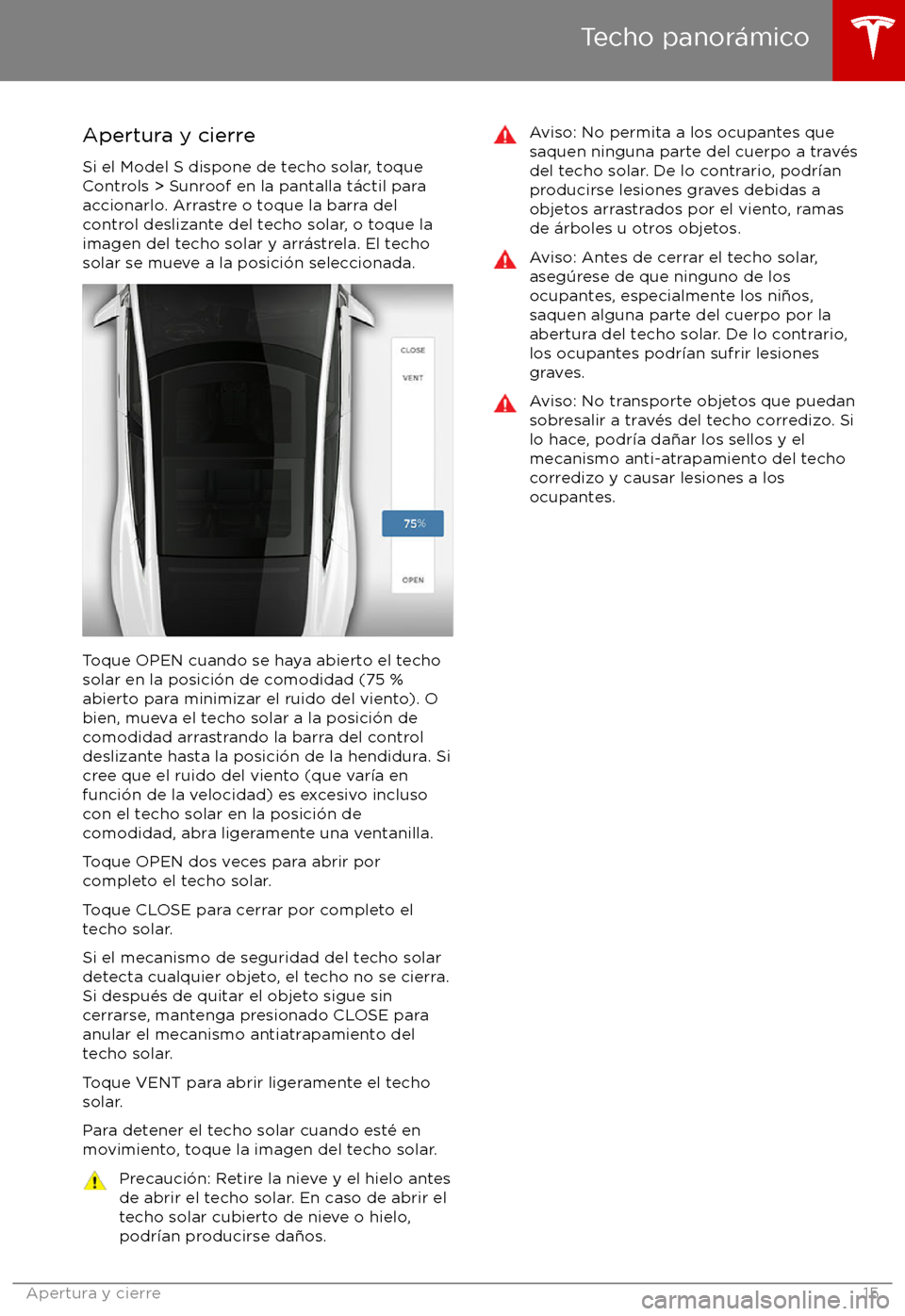 TESLA MODEL S 2017  Manual del propietario (in Spanish) Apertura y cierre
Si el Model S dispone de techo solar, toque
Controls > Sunroof en la pantalla t