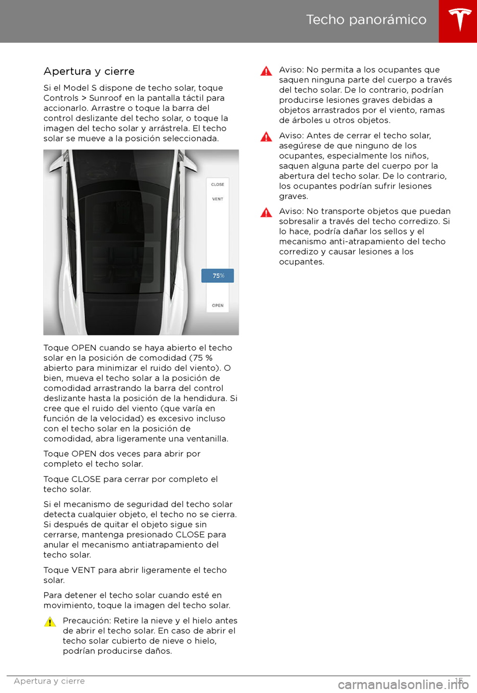 TESLA MODEL S 2017 Manual del propietario (in Spanish) Apertura y cierre
Si el Model S dispone de techo solar, toque
Controls > Sunroof en la pantalla t TESLA MODEL S 2017 Manual del propietario (in Spanish) Apertura y cierre
Si el Model S dispone de techo solar, toque
Controls > Sunroof en la pantalla t