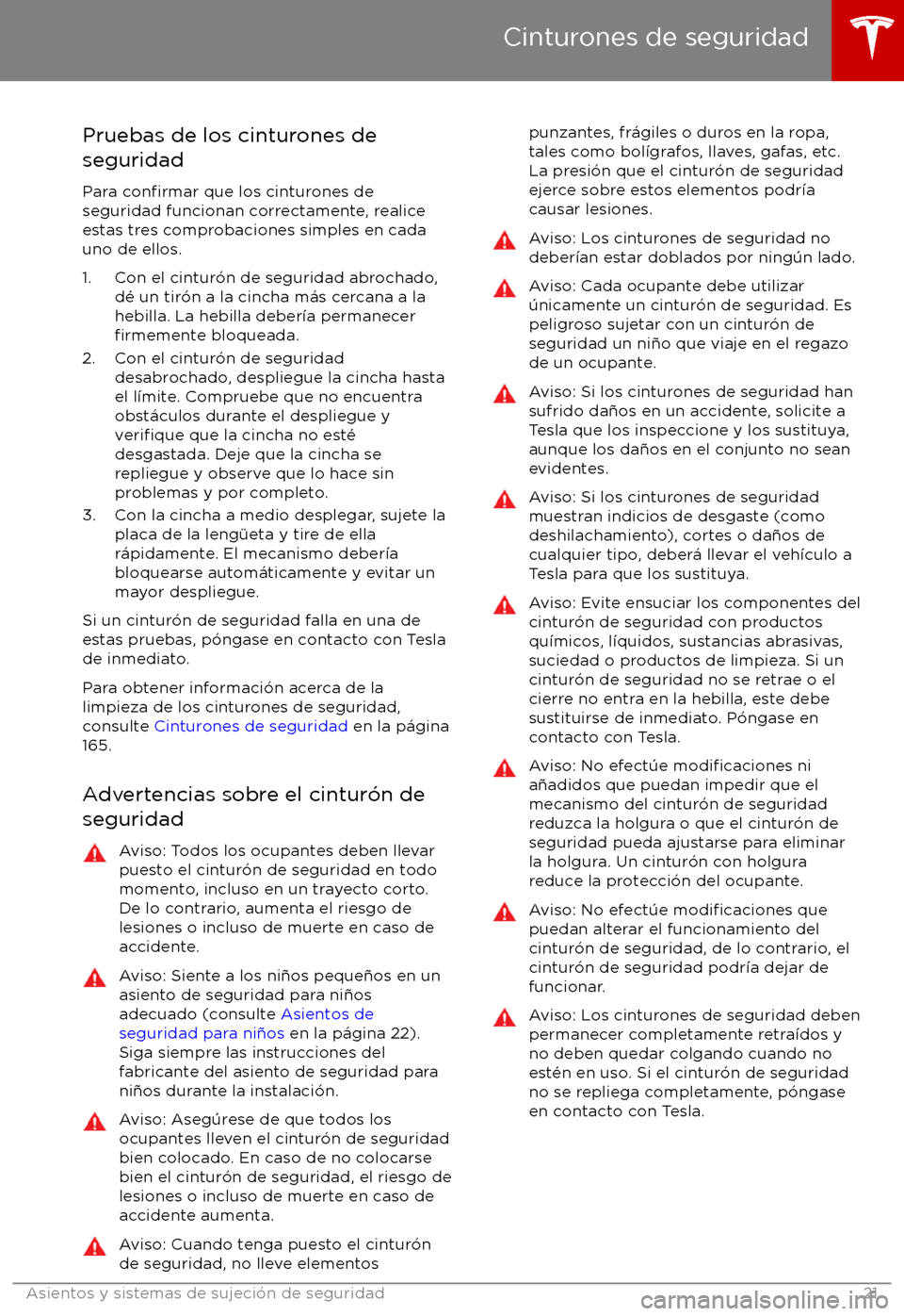 TESLA MODEL S 2017 Manual del propietario (in Spanish) Pruebas de los cinturones de
seguridad
Para
confirmar que los cinturones de
seguridad funcionan correctamente, realice
estas tres comprobaciones simples en cada
uno de ellos.
1. Con el cintur TESLA MODEL S 2017 Manual del propietario (in Spanish) Pruebas de los cinturones de
seguridad
Para
confirmar que los cinturones de
seguridad funcionan correctamente, realice
estas tres comprobaciones simples en cada
uno de ellos.
1. Con el cintur