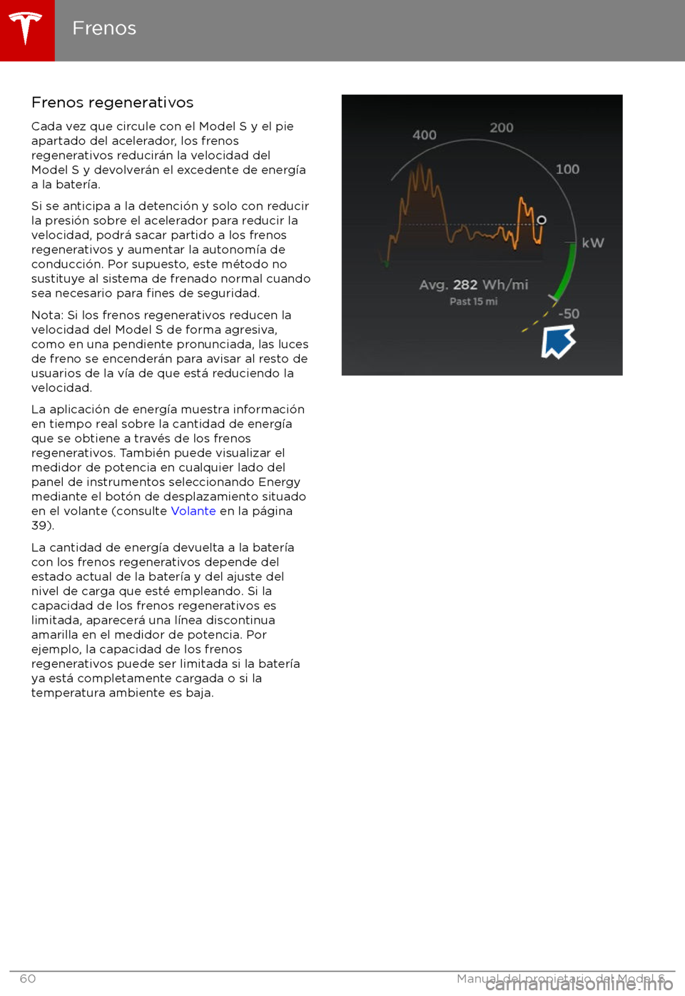 TESLA MODEL S 2017 Manual del propietario (in Spanish) Frenos regenerativosCada vez que circule con el Model S y el pie
apartado del acelerador, los frenos
regenerativos reducir TESLA MODEL S 2017 Manual del propietario (in Spanish) Frenos regenerativosCada vez que circule con el Model S y el pie
apartado del acelerador, los frenos
regenerativos reducir