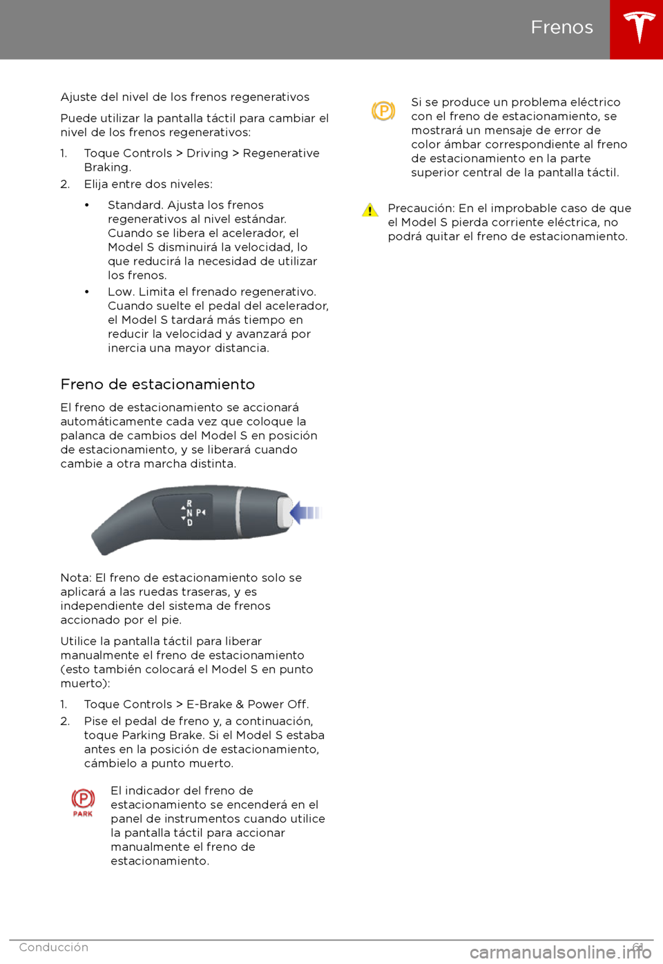 TESLA MODEL S 2017 Manual del propietario (in Spanish) Ajuste del nivel de los frenos regenerativos
Puede utilizar la pantalla t TESLA MODEL S 2017 Manual del propietario (in Spanish) Ajuste del nivel de los frenos regenerativos
Puede utilizar la pantalla t