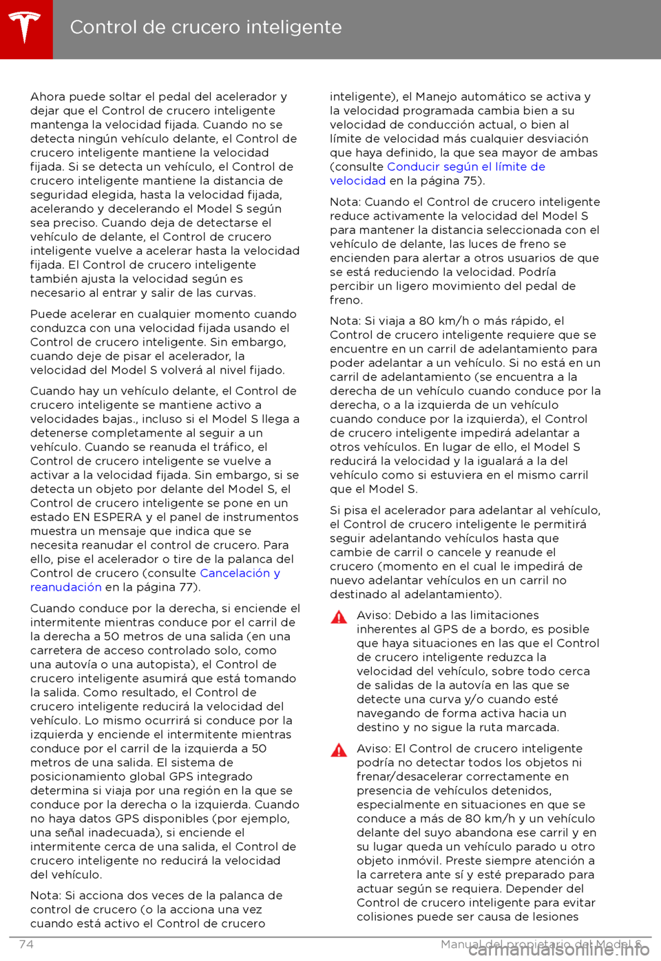 TESLA MODEL S 2017 Manual del propietario (in Spanish) Ahora puede soltar el pedal del acelerador y
dejar que el Control de crucero inteligente
mantenga la velocidad
fijada. Cuando no se
detecta ning TESLA MODEL S 2017 Manual del propietario (in Spanish) Ahora puede soltar el pedal del acelerador y
dejar que el Control de crucero inteligente
mantenga la velocidad
fijada. Cuando no se
detecta ning