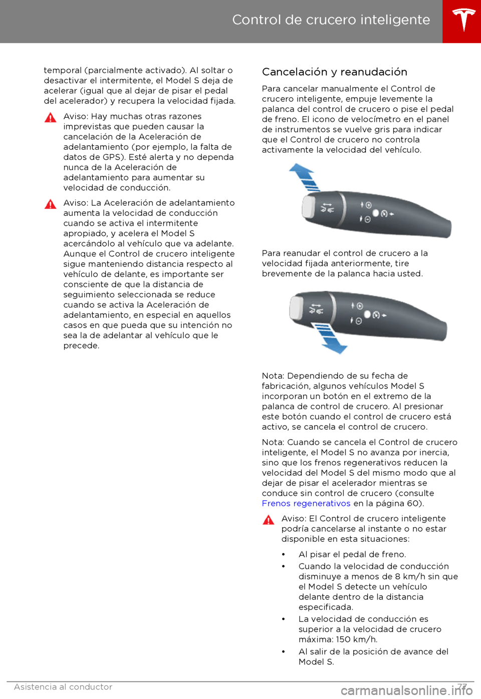 TESLA MODEL S 2017 Manual del propietario (in Spanish) temporal (parcialmente activado). Al soltar o
desactivar el intermitente, el Model S deja de
acelerar (igual que al dejar de pisar el pedal
del acelerador) y recupera la velocidad
fijada.
Aviso: Hay TESLA MODEL S 2017 Manual del propietario (in Spanish) temporal (parcialmente activado). Al soltar o
desactivar el intermitente, el Model S deja de
acelerar (igual que al dejar de pisar el pedal
del acelerador) y recupera la velocidad
fijada.
Aviso: Hay