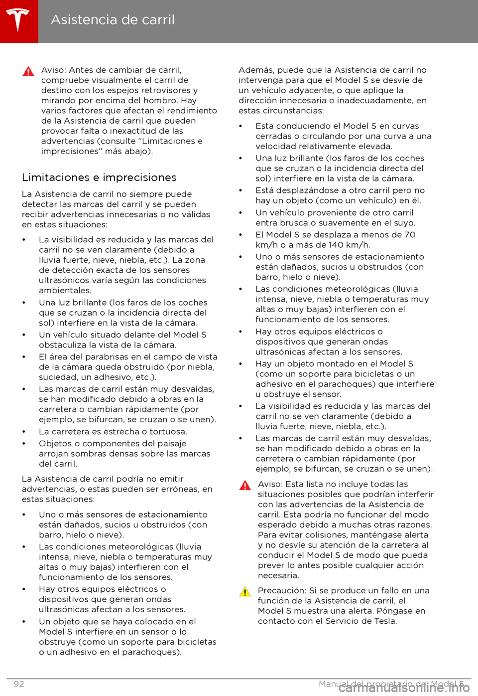 TESLA MODEL S 2017 Manual del propietario (in Spanish) Aviso: Antes de cambiar de carril,compruebe visualmente el carril de
destino con los espejos retrovisores y
mirando por encima del hombro. Hay varios factores que afectan el rendimientode la Asistenci TESLA MODEL S 2017 Manual del propietario (in Spanish) Aviso: Antes de cambiar de carril,compruebe visualmente el carril de
destino con los espejos retrovisores y
mirando por encima del hombro. Hay varios factores que afectan el rendimientode la Asistenci