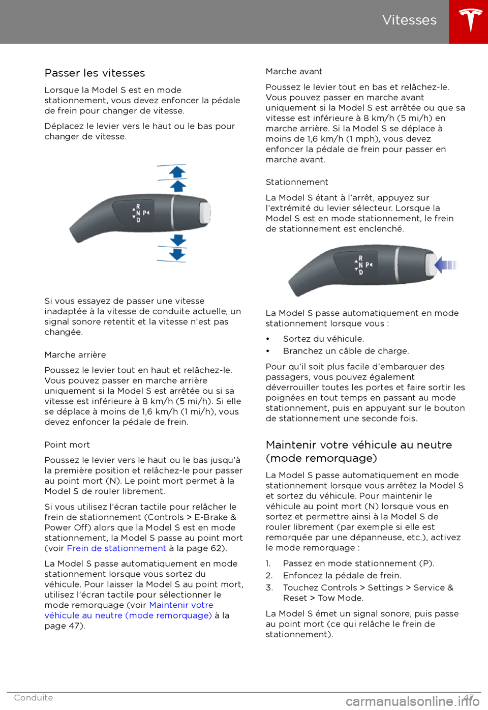 TESLA MODEL S 2017 Manuel du propriétaire (Canada) (in French) Passer les vitessesLorsque la Model S est en mode
stationnement, vous devez enfoncer la p TESLA MODEL S 2017 Manuel du propriétaire (Canada) (in French) Passer les vitessesLorsque la Model S est en mode
stationnement, vous devez enfoncer la p