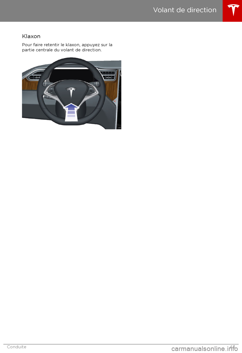 TESLA MODEL S 2017  Manuel du propriétaire (in French) Klaxon
Pour faire retentir le klaxon, appuyez sur la
partie centrale du volant de direction.
Volant de direction
Conduite43 