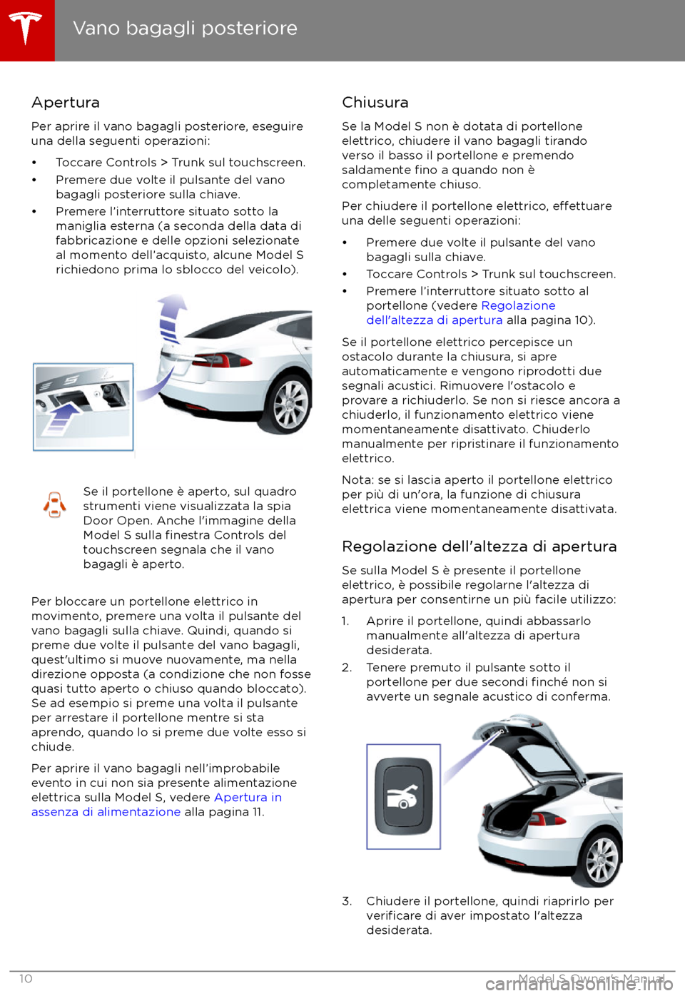 TESLA MODEL S 2017 Manuale del proprietario (in Italian) Apertura
Per aprire il vano bagagli posteriore, eseguire
una della seguenti operazioni:
TESLA MODEL S 2017 Manuale del proprietario (in Italian) Apertura
Per aprire il vano bagagli posteriore, eseguire
una della seguenti operazioni: