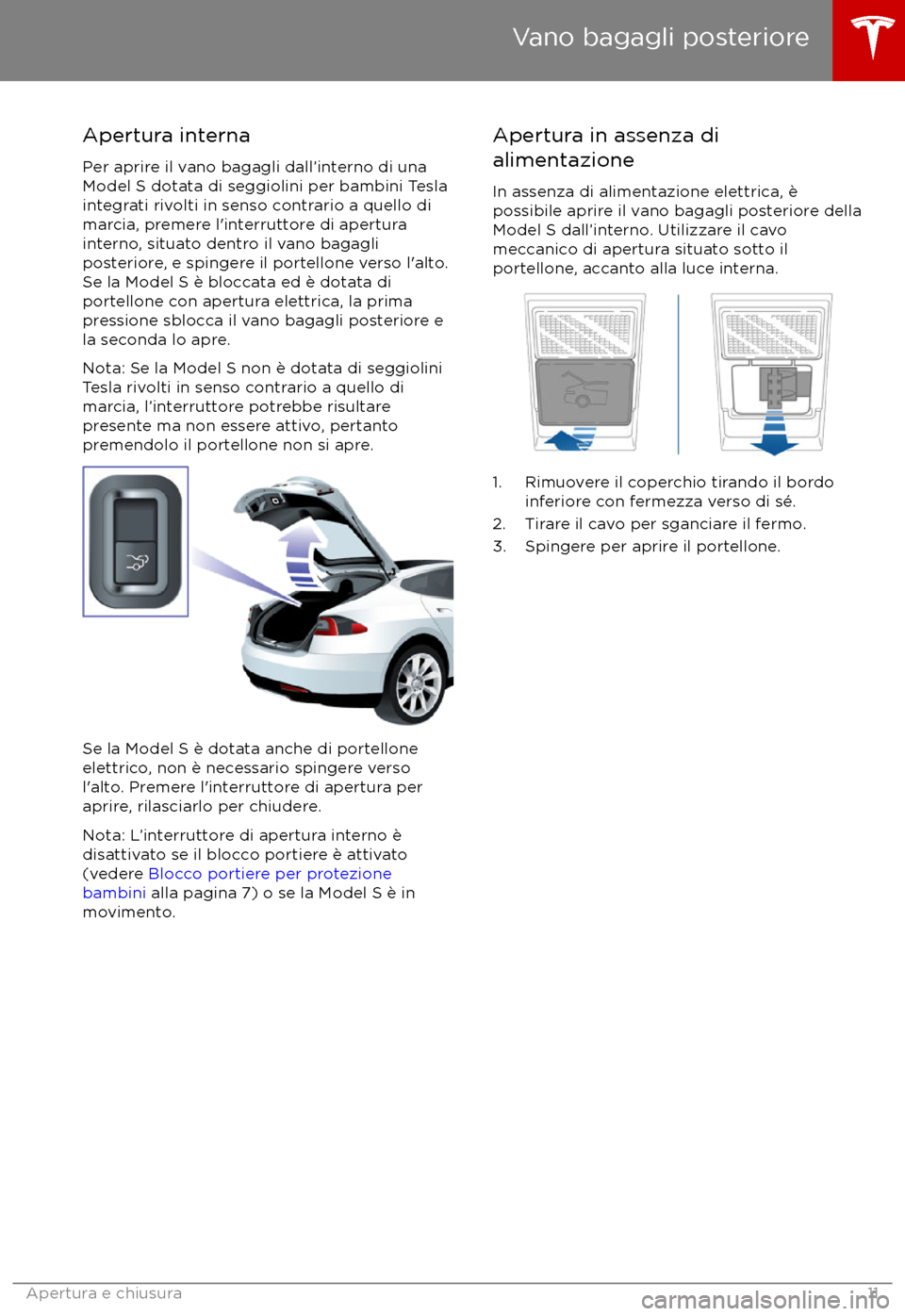 TESLA MODEL S 2017 Manuale del proprietario (in Italian) Apertura interna
Per aprire il vano bagagli dall TESLA MODEL S 2017 Manuale del proprietario (in Italian) Apertura interna
Per aprire il vano bagagli dall