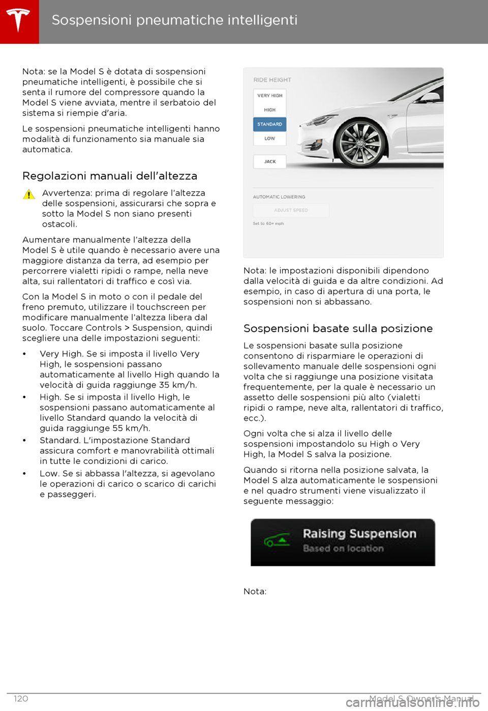 TESLA MODEL S 2017 Manuale del proprietario (in Italian) Nota: se la Model S è dotata di sospensioni
pneumatiche intelligenti, è possibile che si
senta il rumore del compressore quando la Model S viene avviata, mentre il serbatoio del
sistema si riempie d TESLA MODEL S 2017 Manuale del proprietario (in Italian) Nota: se la Model S è dotata di sospensioni
pneumatiche intelligenti, è possibile che si
senta il rumore del compressore quando la Model S viene avviata, mentre il serbatoio del
sistema si riempie d
