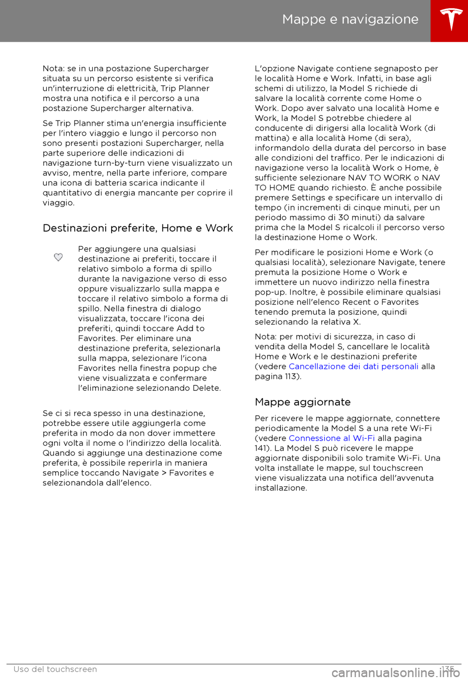 TESLA MODEL S 2017 Manuale del proprietario (in Italian) Nota: se in una postazione Superchargersituata su un percorso esistente si verificaun TESLA MODEL S 2017 Manuale del proprietario (in Italian) Nota: se in una postazione Superchargersituata su un percorso esistente si verificaun