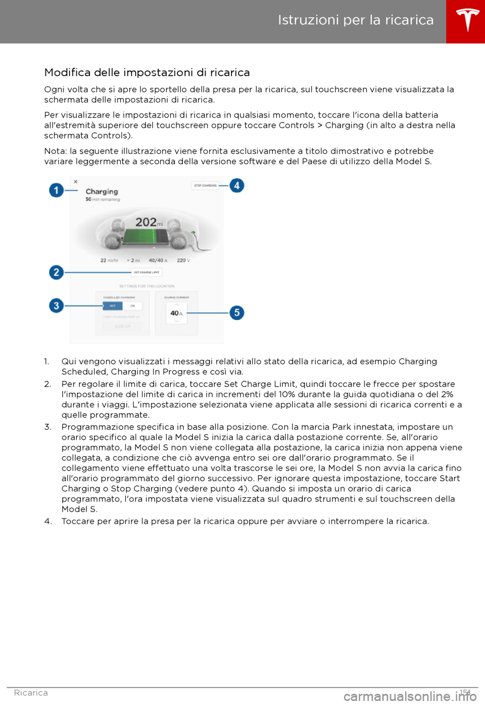 TESLA MODEL S 2017  Manuale del proprietario (in Italian) Modifica delle impostazioni di ricarica
Ogni volta che si apre lo sportello della presa per la ricarica, sul touchscreen viene visualizzata la schermata delle impostazioni di ricarica.
Per visualizzar