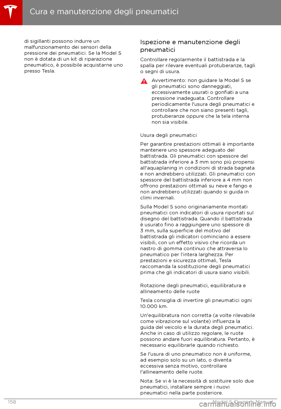 TESLA MODEL S 2017  Manuale del proprietario (in Italian) di sigillanti possono indurre un
malfunzionamento dei sensori della
pressione dei pneumatici. Se la Model S
non è dotata di un kit di riparazione
pneumatico, è possibile acquistarne uno presso Tesla