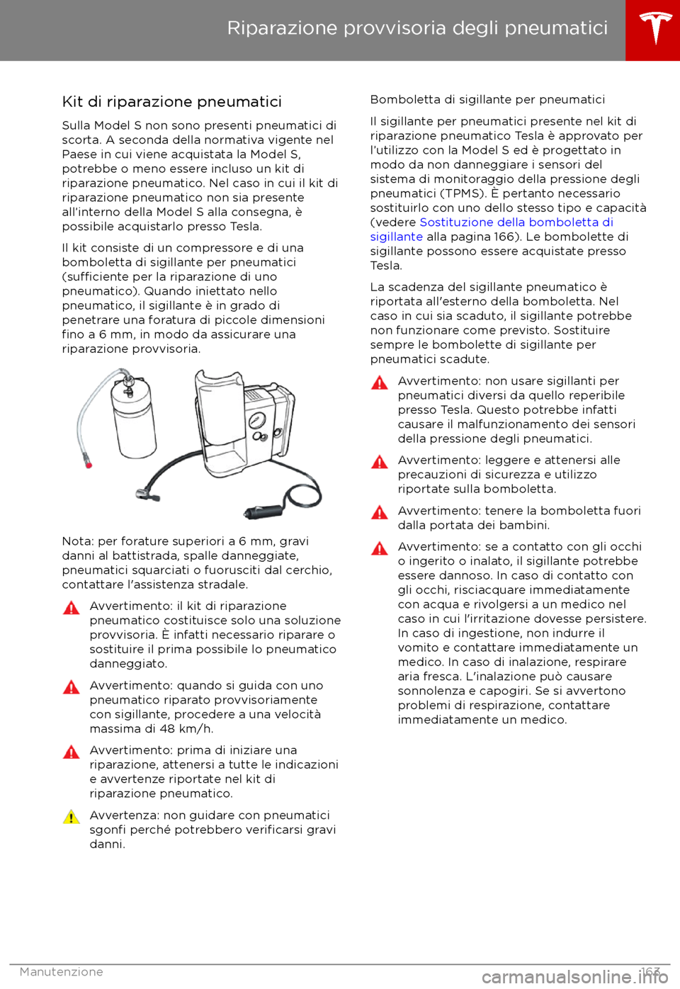 TESLA MODEL S 2017  Manuale del proprietario (in Italian) Kit di riparazione pneumaticiSulla Model S non sono presenti pneumatici di
scorta. A seconda della normativa vigente nel
Paese in cui viene acquistata la Model S,
potrebbe o meno essere incluso un kit
