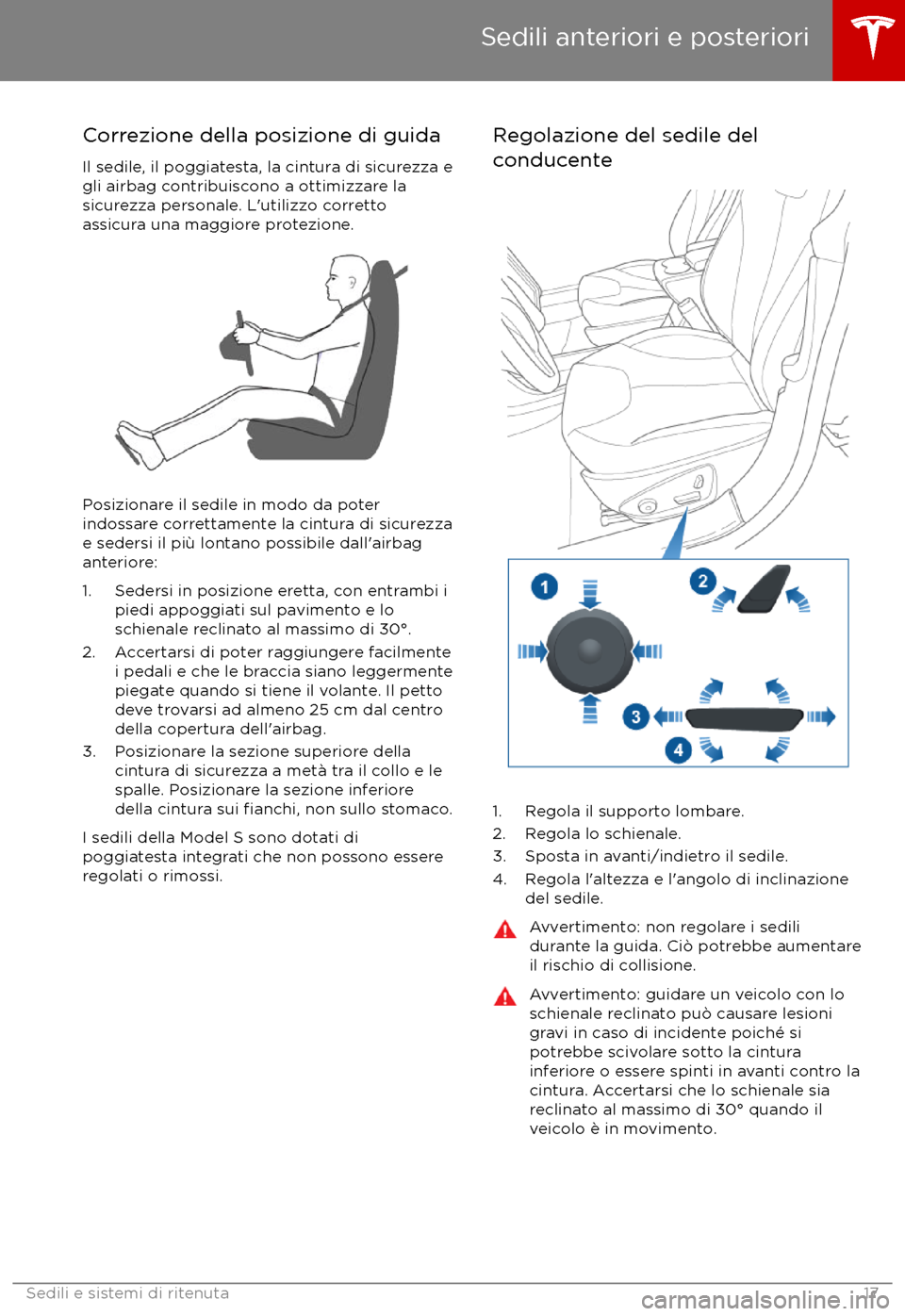 TESLA MODEL S 2017 Manuale del proprietario (in Italian) Correzione della posizione di guida
Il sedile, il poggiatesta, la cintura di sicurezza e
gli airbag contribuiscono a ottimizzare la
sicurezza personale. L TESLA MODEL S 2017 Manuale del proprietario (in Italian) Correzione della posizione di guida
Il sedile, il poggiatesta, la cintura di sicurezza e
gli airbag contribuiscono a ottimizzare la
sicurezza personale. L