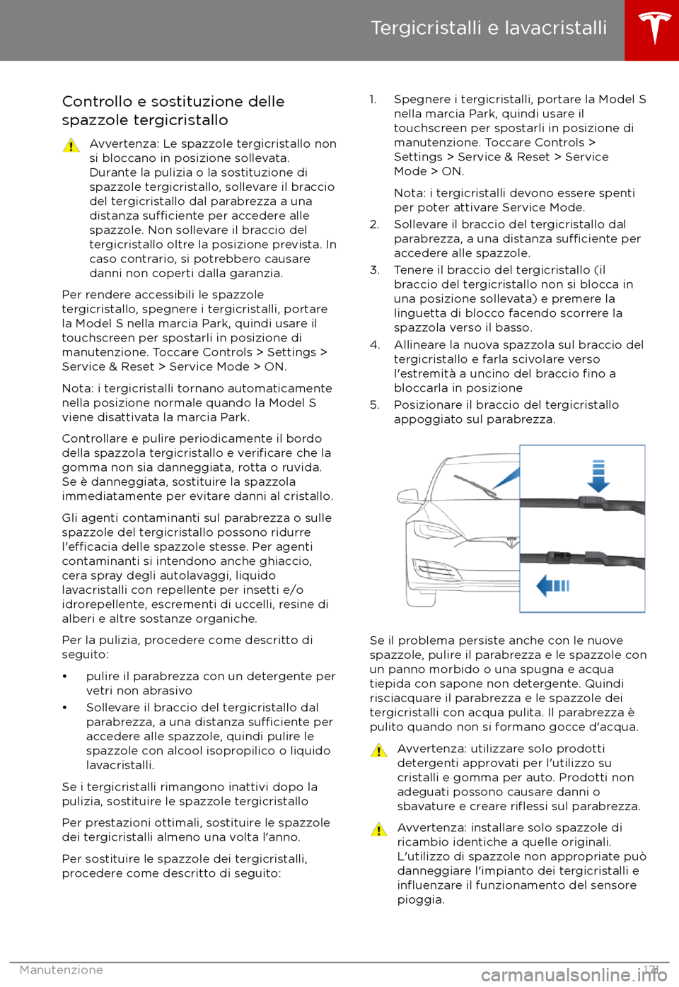 TESLA MODEL S 2017 Manuale del proprietario (in Italian) Controllo e sostituzione dellespazzole tergicristalloAvvertenza: Le spazzole tergicristallo non
si bloccano in posizione sollevata.
Durante la pulizia o la sostituzione di spazzole tergicristallo, sol TESLA MODEL S 2017 Manuale del proprietario (in Italian) Controllo e sostituzione dellespazzole tergicristalloAvvertenza: Le spazzole tergicristallo non
si bloccano in posizione sollevata.
Durante la pulizia o la sostituzione di spazzole tergicristallo, sol