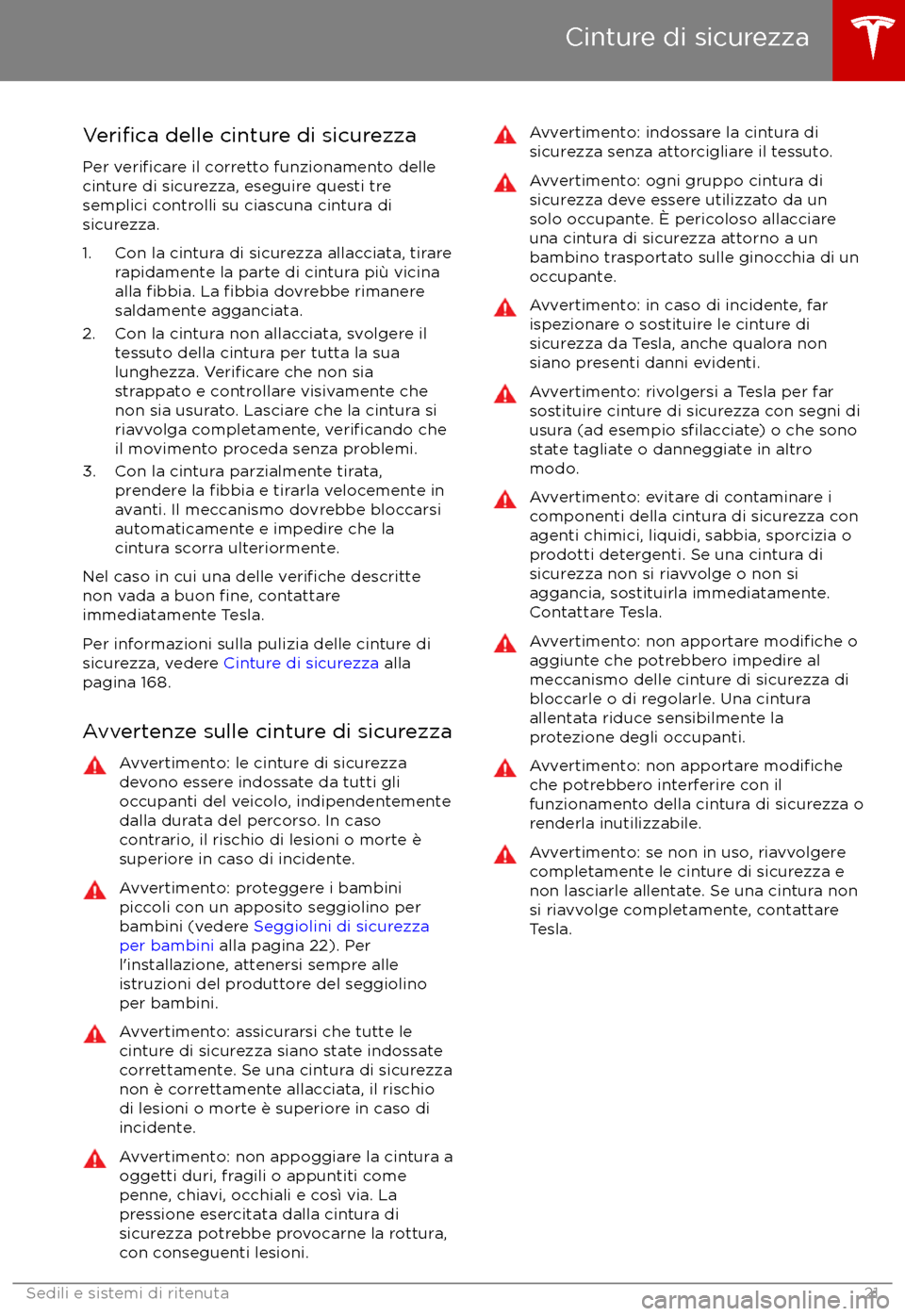 TESLA MODEL S 2017  Manuale del proprietario (in Italian) Verifica delle cinture di sicurezza
Per 
verificare il corretto funzionamento delle
cinture di sicurezza, eseguire questi tre
semplici controlli su ciascuna cintura di
sicurezza.
1. Con la cintura di 