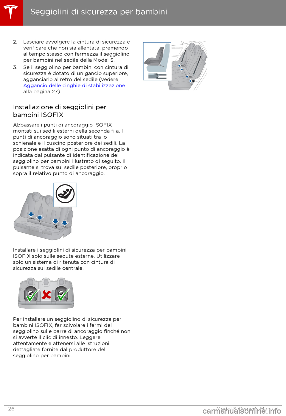 TESLA MODEL S 2017  Manuale del proprietario (in Italian) 2. Lasciare avvolgere la cintura di sicurezza everificare che non sia allentata, premendo
al tempo stesso con fermezza il seggiolino
per bambini nel sedile della Model S.
3. Se il seggiolino per bambi
