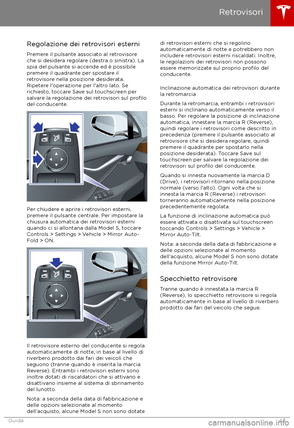 TESLA MODEL S 2017 Manuale del proprietario (in Italian) Regolazione dei retrovisori esterniPremere il pulsante associato al retrovisore
che si desidera regolare (destra o sinistra). La
spia del pulsante si accende ed è possibile
premere il quadrante per s TESLA MODEL S 2017 Manuale del proprietario (in Italian) Regolazione dei retrovisori esterniPremere il pulsante associato al retrovisore
che si desidera regolare (destra o sinistra). La
spia del pulsante si accende ed è possibile
premere il quadrante per s