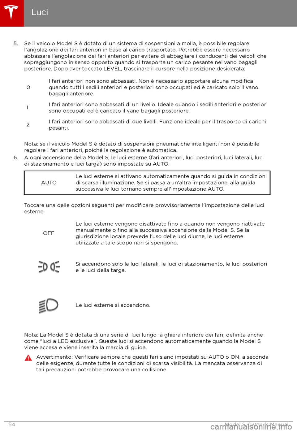 TESLA MODEL S 2017  Manuale del proprietario (in Italian) 5. Se il veicolo Model S è dotato di un sistema di sospensioni a molla, è possibile regolarel
