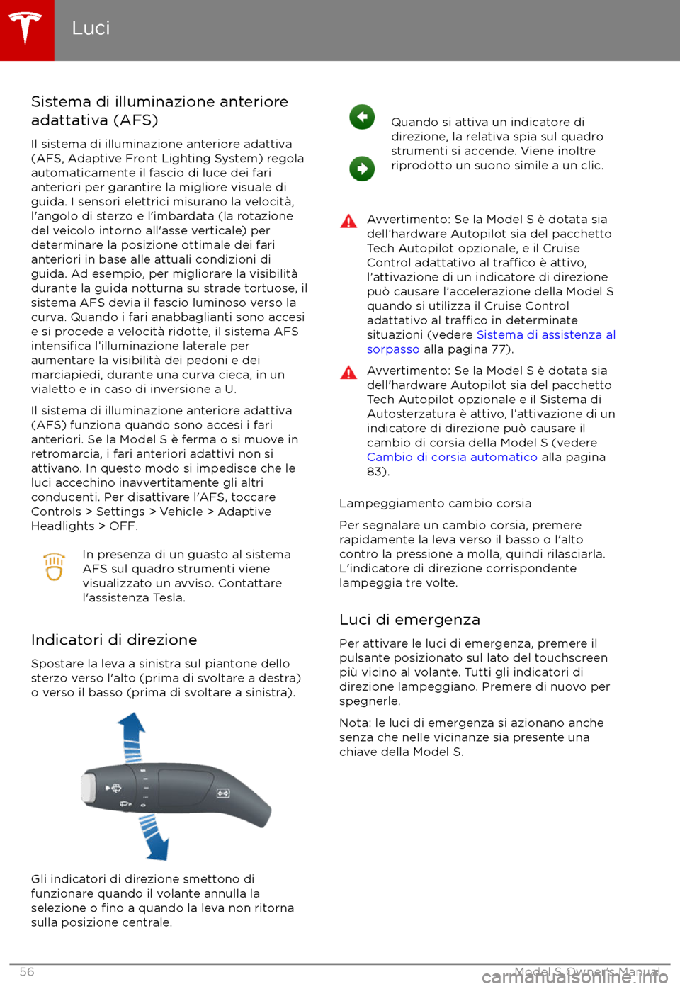 TESLA MODEL S 2017  Manuale del proprietario (in Italian) Sistema di illuminazione anterioreadattativa (AFS)
Il sistema di illuminazione anteriore adattiva
(AFS, Adaptive Front Lighting System) regola
automaticamente il fascio di luce dei fari
anteriori per 