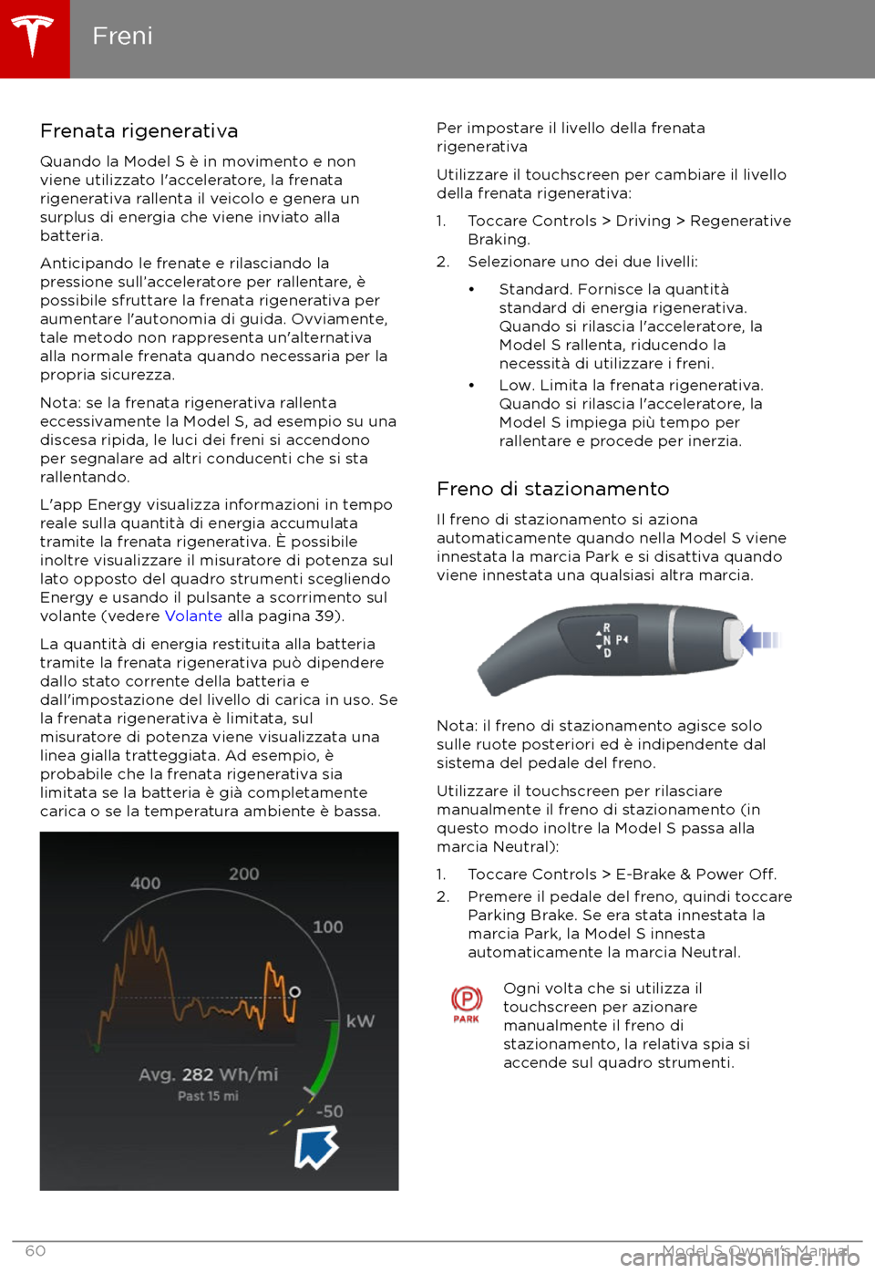 TESLA MODEL S 2017  Manuale del proprietario (in Italian) Frenata rigenerativa
Quando la Model S è in movimento e non
viene utilizzato l