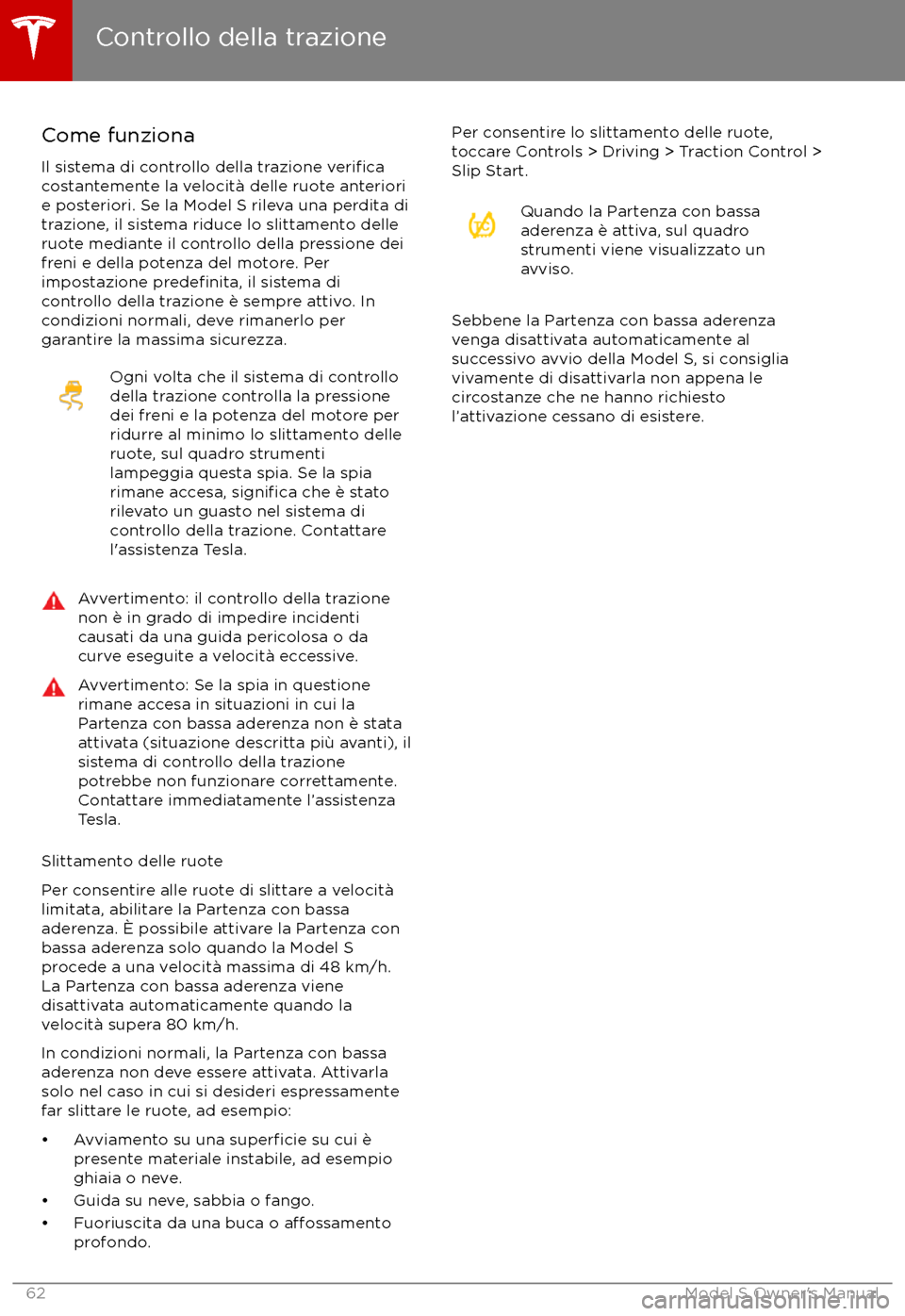 TESLA MODEL S 2017  Manuale del proprietario (in Italian) Come funziona
Il sistema di controllo della trazione 
verificacostantemente la velocit