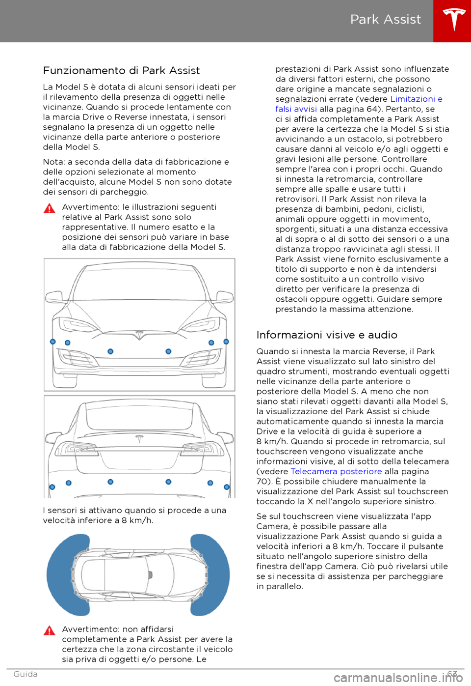 TESLA MODEL S 2017  Manuale del proprietario (in Italian) Funzionamento di Park AssistLa Model S è dotata di alcuni sensori ideati per
il rilevamento della presenza di oggetti nelle
vicinanze. Quando si procede lentamente con
la marcia Drive o Reverse innes