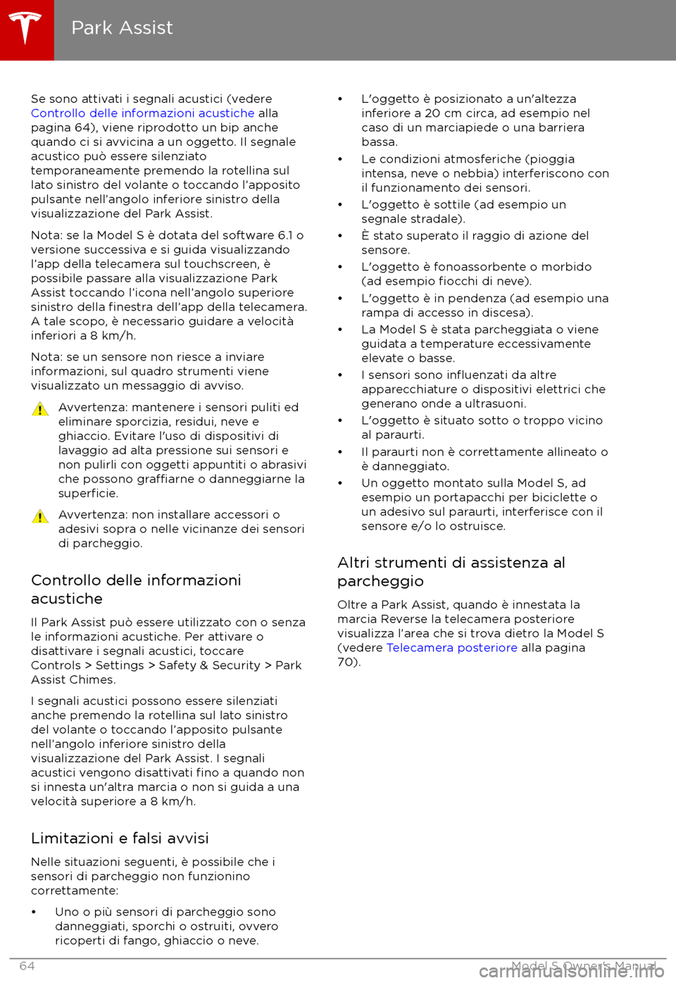 TESLA MODEL S 2017  Manuale del proprietario (in Italian) Se sono attivati i segnali acustici (vedere Controllo delle informazioni acustiche  alla
pagina 64), viene riprodotto un bip anche quando ci si avvicina a un oggetto. Il segnale
acustico pu