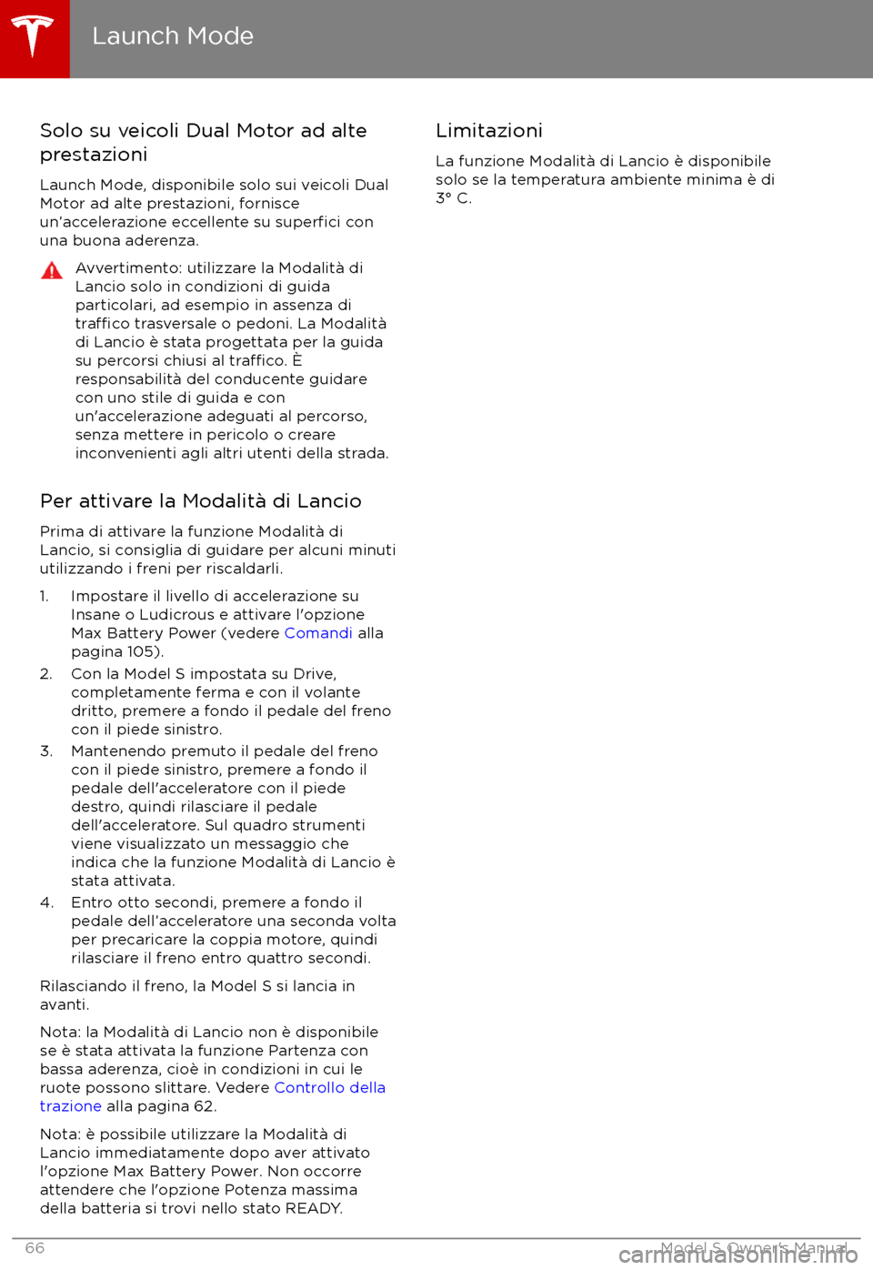 TESLA MODEL S 2017  Manuale del proprietario (in Italian) Solo su veicoli Dual Motor ad alteprestazioni
Launch Mode, disponibile solo sui veicoli Dual
Motor ad alte prestazioni, fornisce
un