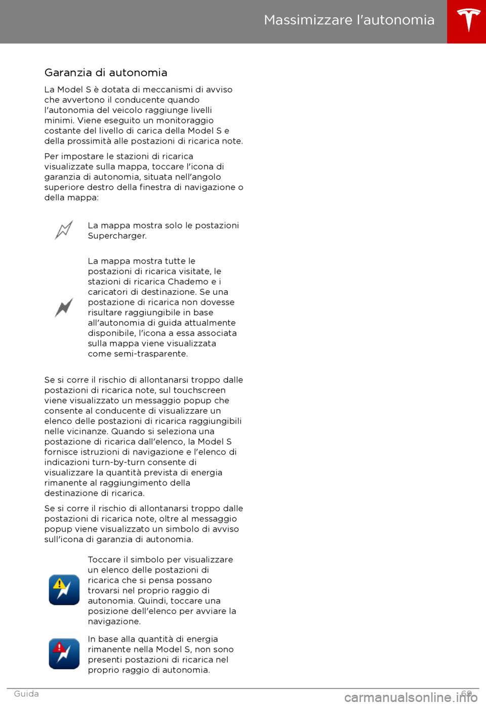 TESLA MODEL S 2017  Manuale del proprietario (in Italian) Garanzia di autonomia
La Model S è dotata di meccanismi di avviso
che avvertono il conducente quando
l