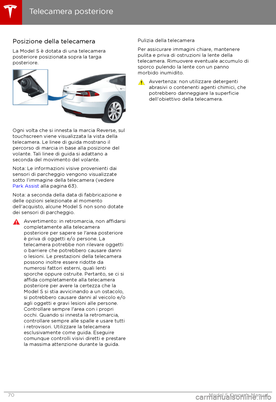 TESLA MODEL S 2017 Manuale del proprietario (in Italian) Posizione della telecameraLa Model S è dotata di una telecamera
posteriore posizionata sopra la targa
posteriore.
Ogni volta che si innesta la marcia Reverse, sul
touchscreen viene visualizzata la vi TESLA MODEL S 2017 Manuale del proprietario (in Italian) Posizione della telecameraLa Model S è dotata di una telecamera
posteriore posizionata sopra la targa
posteriore.
Ogni volta che si innesta la marcia Reverse, sul
touchscreen viene visualizzata la vi
