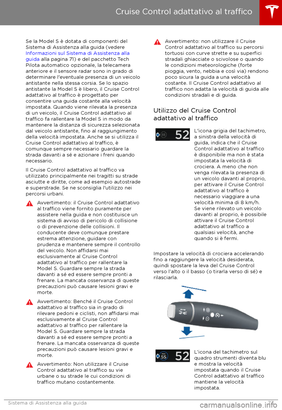 TESLA MODEL S 2017 Manuale del proprietario (in Italian) Se la Model S è dotata di componenti del
Sistema di Assistenza alla guida (vedere
Informazioni sul Sistema di Assistenza alla
guida alla pagina 71) e del pacchetto Tech
Pilota automatico opzionale, TESLA MODEL S 2017 Manuale del proprietario (in Italian) Se la Model S è dotata di componenti del
Sistema di Assistenza alla guida (vedere
Informazioni sul Sistema di Assistenza alla
guida alla pagina 71) e del pacchetto Tech
Pilota automatico opzionale,