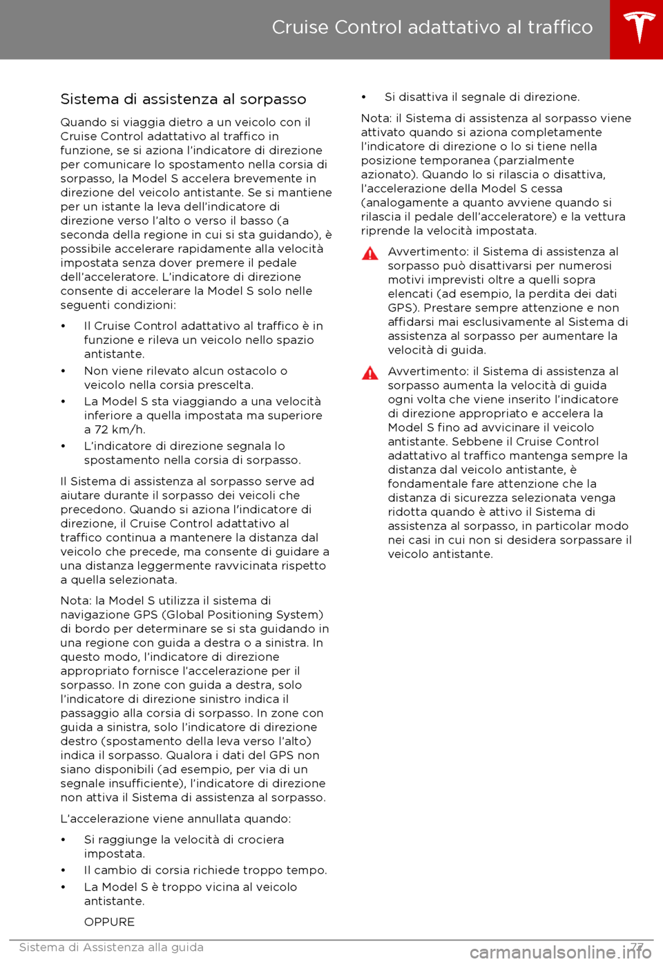TESLA MODEL S 2017 Manuale del proprietario (in Italian) Sistema di assistenza al sorpassoQuando si viaggia dietro a un veicolo con ilCruise Control adattativo al
tra TESLA MODEL S 2017 Manuale del proprietario (in Italian) Sistema di assistenza al sorpassoQuando si viaggia dietro a un veicolo con ilCruise Control adattativo al
tra
