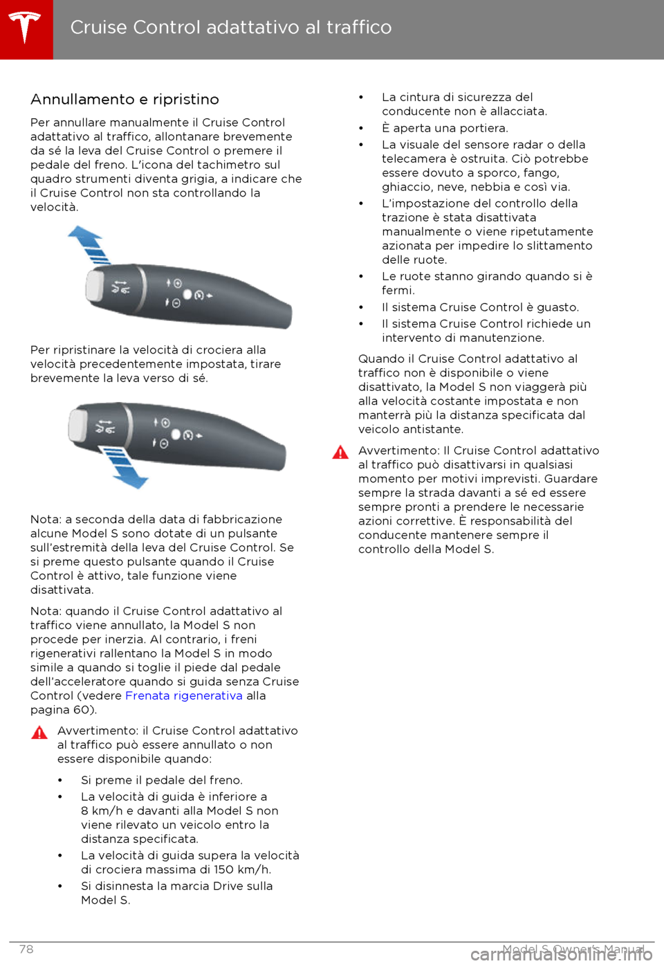 TESLA MODEL S 2017 Manuale del proprietario (in Italian) Annullamento e ripristino
Per annullare manualmente il Cruise Control
adattativo al
tra TESLA MODEL S 2017 Manuale del proprietario (in Italian) Annullamento e ripristino
Per annullare manualmente il Cruise Control
adattativo al
tra