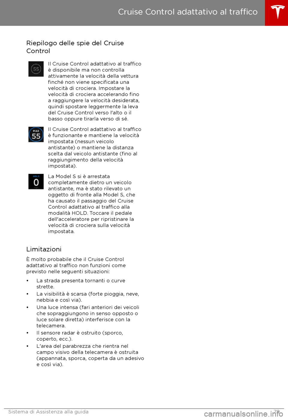 TESLA MODEL S 2017 Manuale del proprietario (in Italian) Riepilogo delle spie del Cruise
ControlIl Cruise Control adattativo al tra TESLA MODEL S 2017 Manuale del proprietario (in Italian) Riepilogo delle spie del Cruise
ControlIl Cruise Control adattativo al tra
