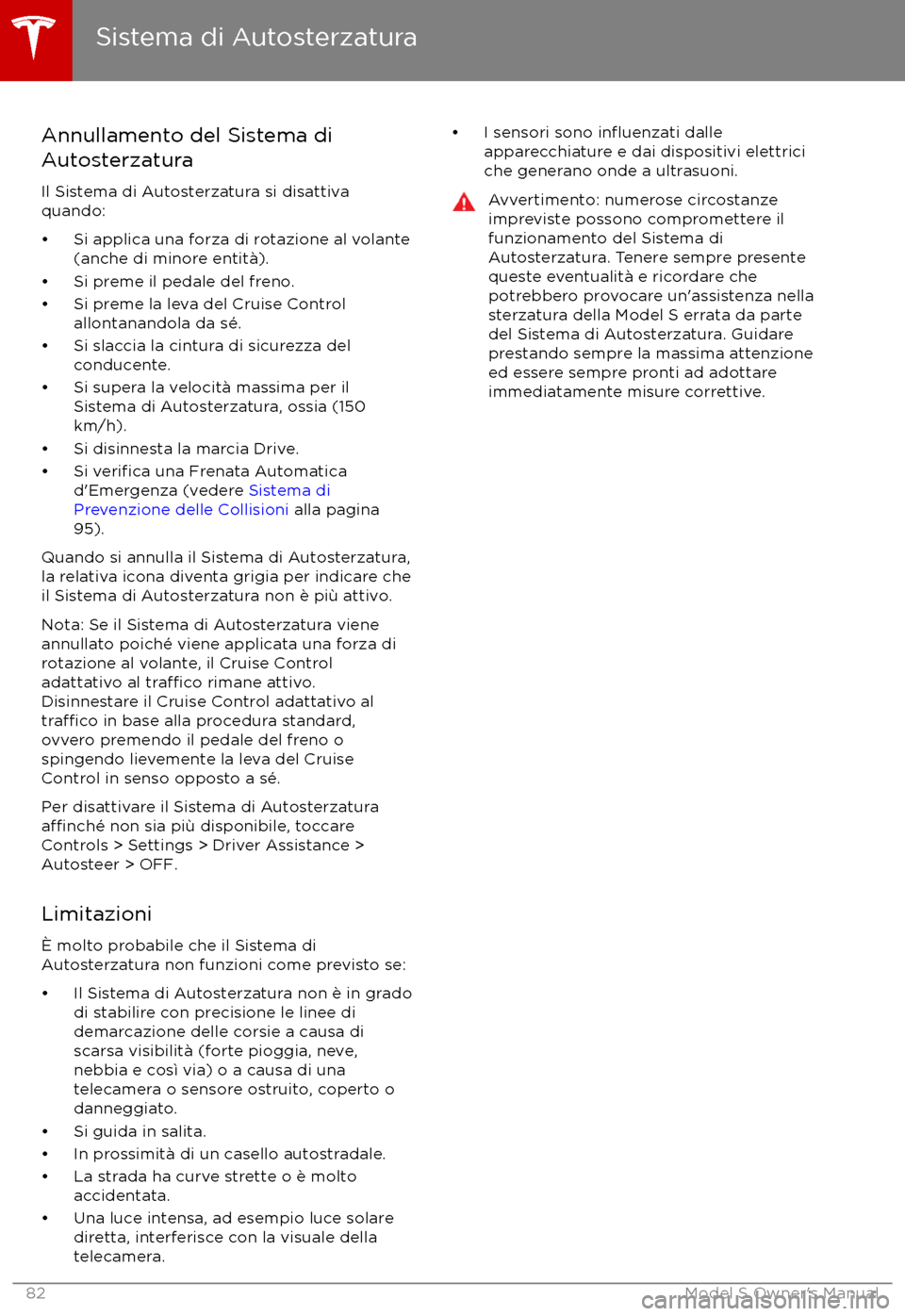 TESLA MODEL S 2017 Manuale del proprietario (in Italian) Annullamento del Sistema di
Autosterzatura
Il Sistema di Autosterzatura si disattiva
quando:
TESLA MODEL S 2017 Manuale del proprietario (in Italian) Annullamento del Sistema di
Autosterzatura
Il Sistema di Autosterzatura si disattiva
quando: