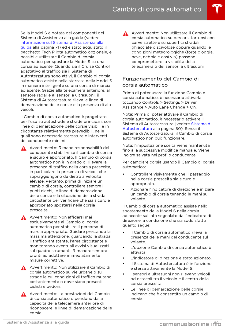 TESLA MODEL S 2017 Manuale del proprietario (in Italian) Se la Model S è dotata dei componenti del
Sistema di Assistenza alla guida (vedere
Informazioni sul Sistema di Assistenza alla
guida alla pagina 71) ed è stato acquistato il
pacchetto Tech Pilota TESLA MODEL S 2017 Manuale del proprietario (in Italian) Se la Model S è dotata dei componenti del
Sistema di Assistenza alla guida (vedere
Informazioni sul Sistema di Assistenza alla
guida alla pagina 71) ed è stato acquistato il
pacchetto Tech Pilota