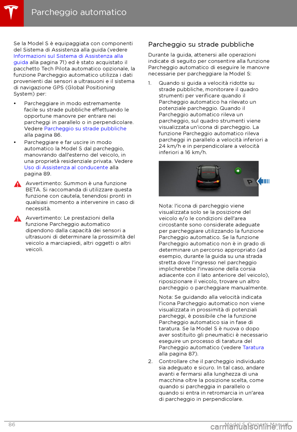 TESLA MODEL S 2017 Manuale del proprietario (in Italian) Se la Model S è equipaggiata con componenti
del Sistema di Assistenza alla guida (vedere
Informazioni sul Sistema di Assistenza alla
guida alla pagina 71) ed è stato acquistato il
pacchetto Tech P TESLA MODEL S 2017 Manuale del proprietario (in Italian) Se la Model S è equipaggiata con componenti
del Sistema di Assistenza alla guida (vedere
Informazioni sul Sistema di Assistenza alla
guida alla pagina 71) ed è stato acquistato il
pacchetto Tech P