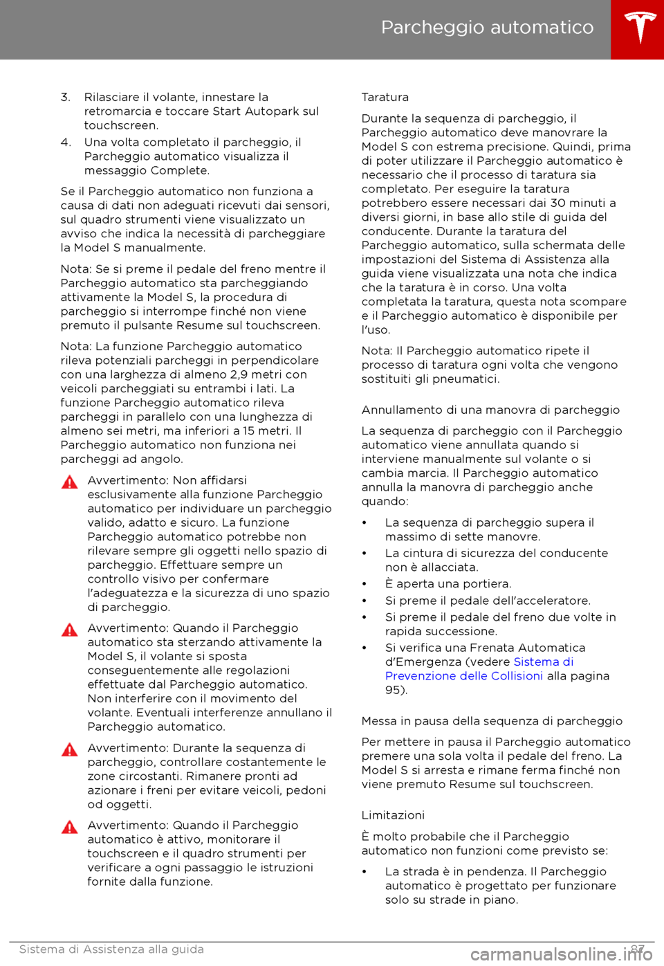 TESLA MODEL S 2017 Manuale del proprietario (in Italian) 3. Rilasciare il volante, innestare laretromarcia e toccare Start Autopark sul
touchscreen.
4. Una volta completato il parcheggio, il Parcheggio automatico visualizza il
messaggio Complete.
Se il Parc TESLA MODEL S 2017 Manuale del proprietario (in Italian) 3. Rilasciare il volante, innestare laretromarcia e toccare Start Autopark sul
touchscreen.
4. Una volta completato il parcheggio, il Parcheggio automatico visualizza il
messaggio Complete.
Se il Parc