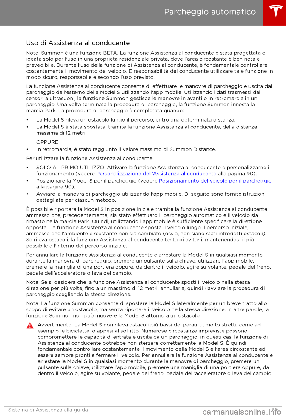 TESLA MODEL S 2017 Manuale del proprietario (in Italian) Uso di Assistenza al conducenteNota: Summon è una funzione BETA. La funzione Assistenza al conducente è stata progettata eideata solo per l TESLA MODEL S 2017 Manuale del proprietario (in Italian) Uso di Assistenza al conducenteNota: Summon è una funzione BETA. La funzione Assistenza al conducente è stata progettata eideata solo per l