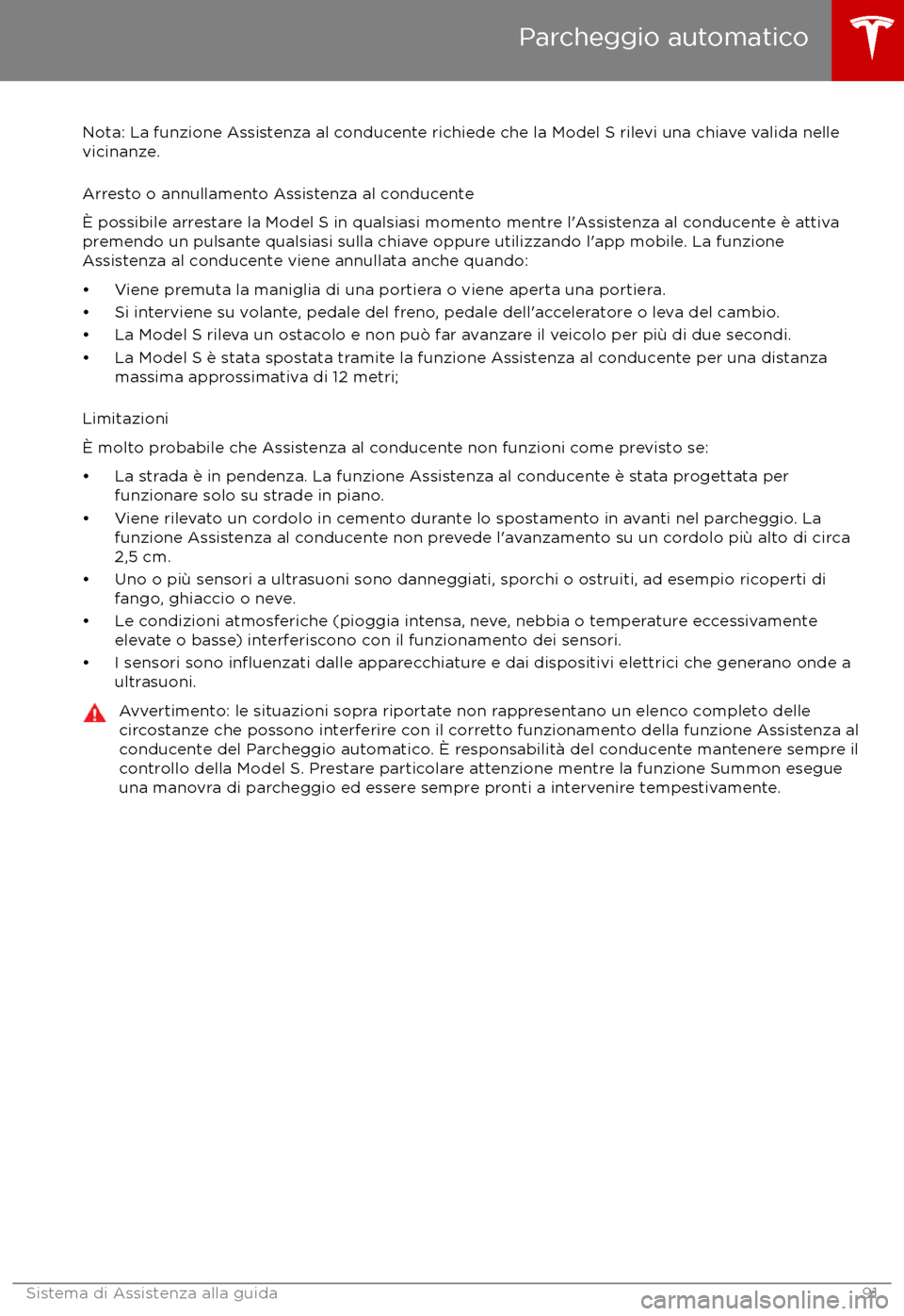 TESLA MODEL S 2017 Manuale del proprietario (in Italian) Nota: La funzione Assistenza al conducente richiede che la Model S rilevi una chiave valida nellevicinanze.
Arresto o annullamento Assistenza al conducente
TESLA MODEL S 2017 Manuale del proprietario (in Italian) Nota: La funzione Assistenza al conducente richiede che la Model S rilevi una chiave valida nellevicinanze.
Arresto o annullamento Assistenza al conducente